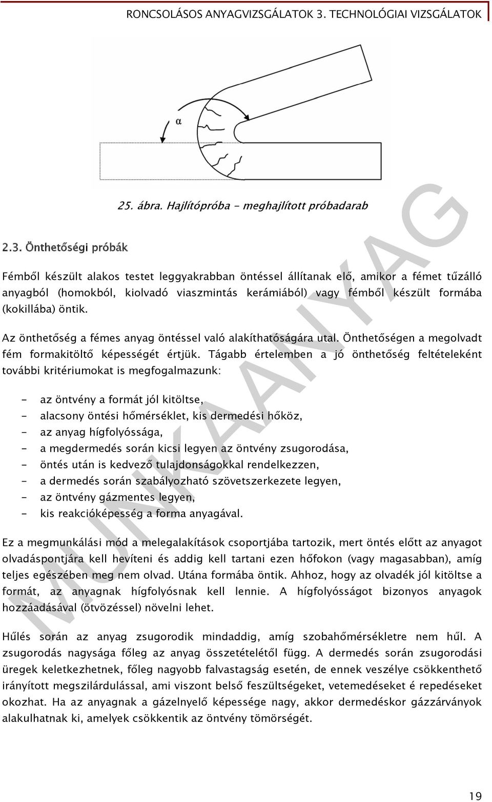 készült formába (kokillába) öntik. Az önthetőség a fémes anyag öntéssel való alakíthatóságára utal. Önthetőségen a megolvadt fém formakitöltő képességét értjük.