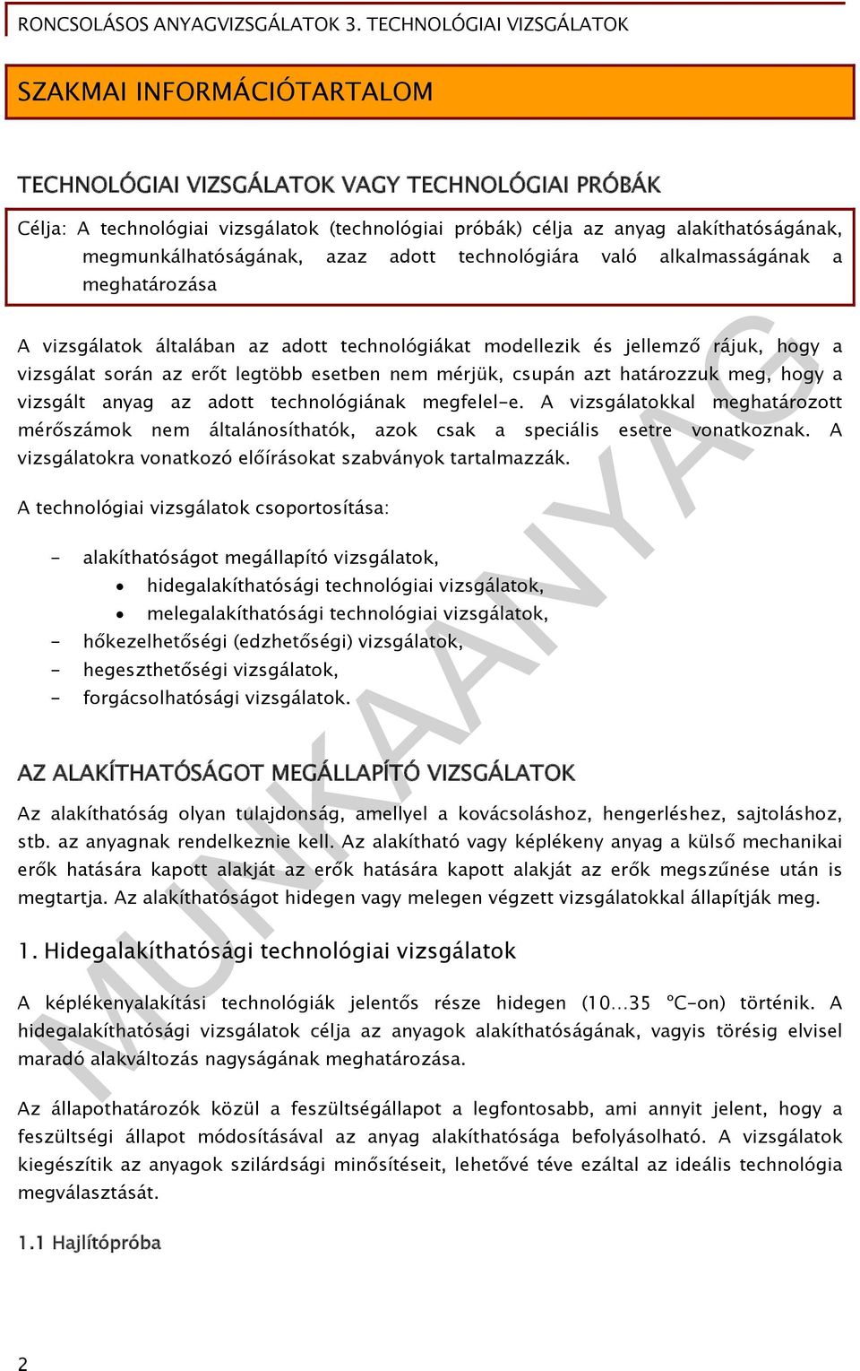 határozzuk meg, hogy a vizsgált anyag az adott technológiának megfelel-e. A vizsgálatokkal meghatározott mérőszámok nem általánosíthatók, azok csak a speciális esetre vonatkoznak.