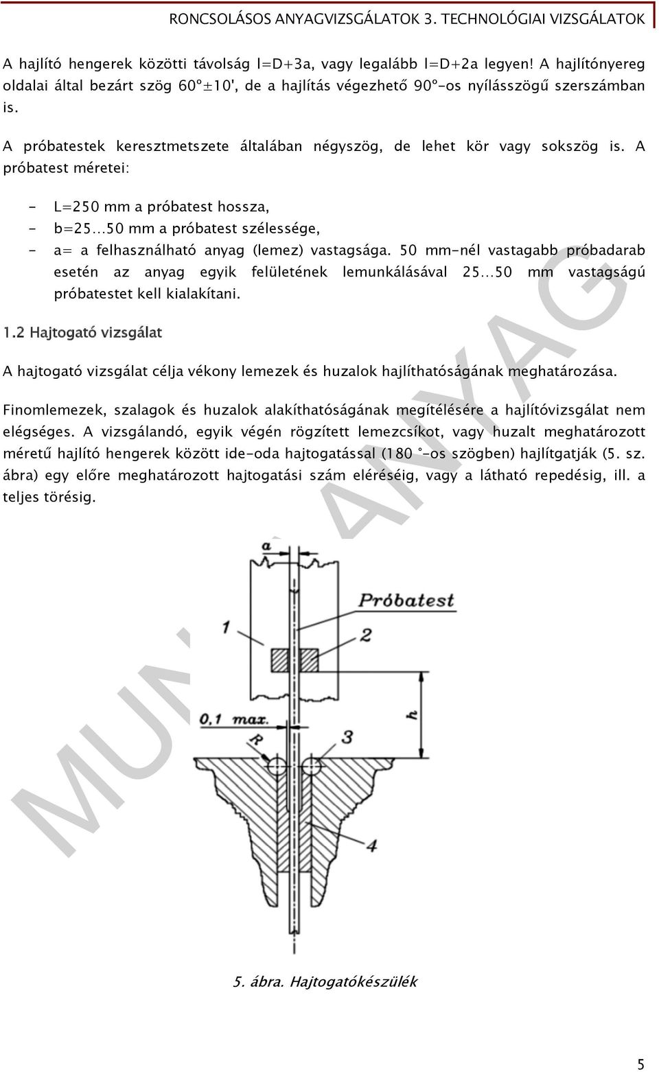 A próbatest méretei: - L=250 mm a próbatest hossza, - b=25 50 mm a próbatest szélessége, - a= a felhasználható anyag (lemez) vastagsága.