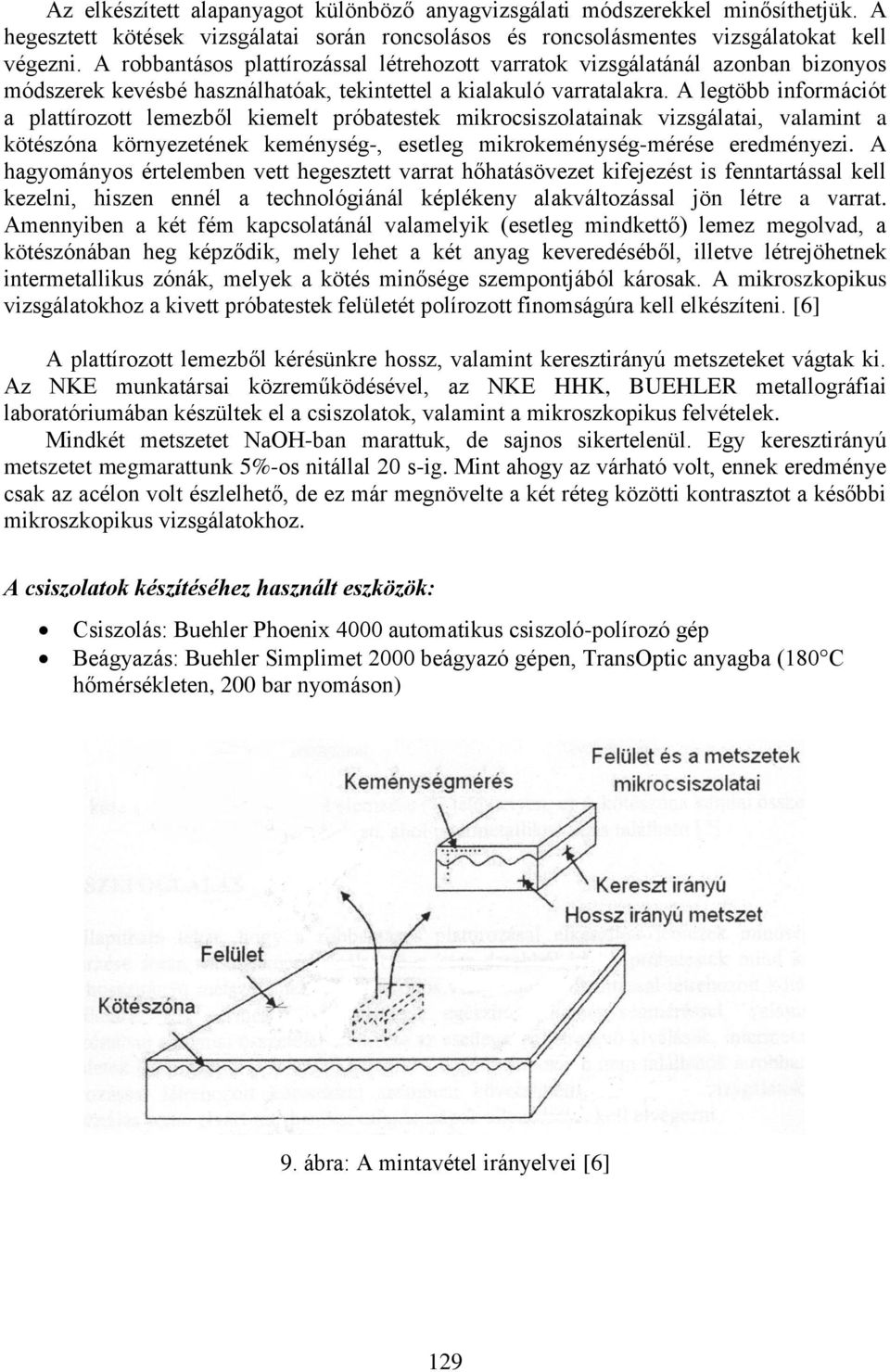 A legtöbb információt a plattírozott lemezből kiemelt próbatestek mikrocsiszolatainak vizsgálatai, valamint a kötészóna környezetének keménység-, esetleg mikrokeménység-mérése eredményezi.