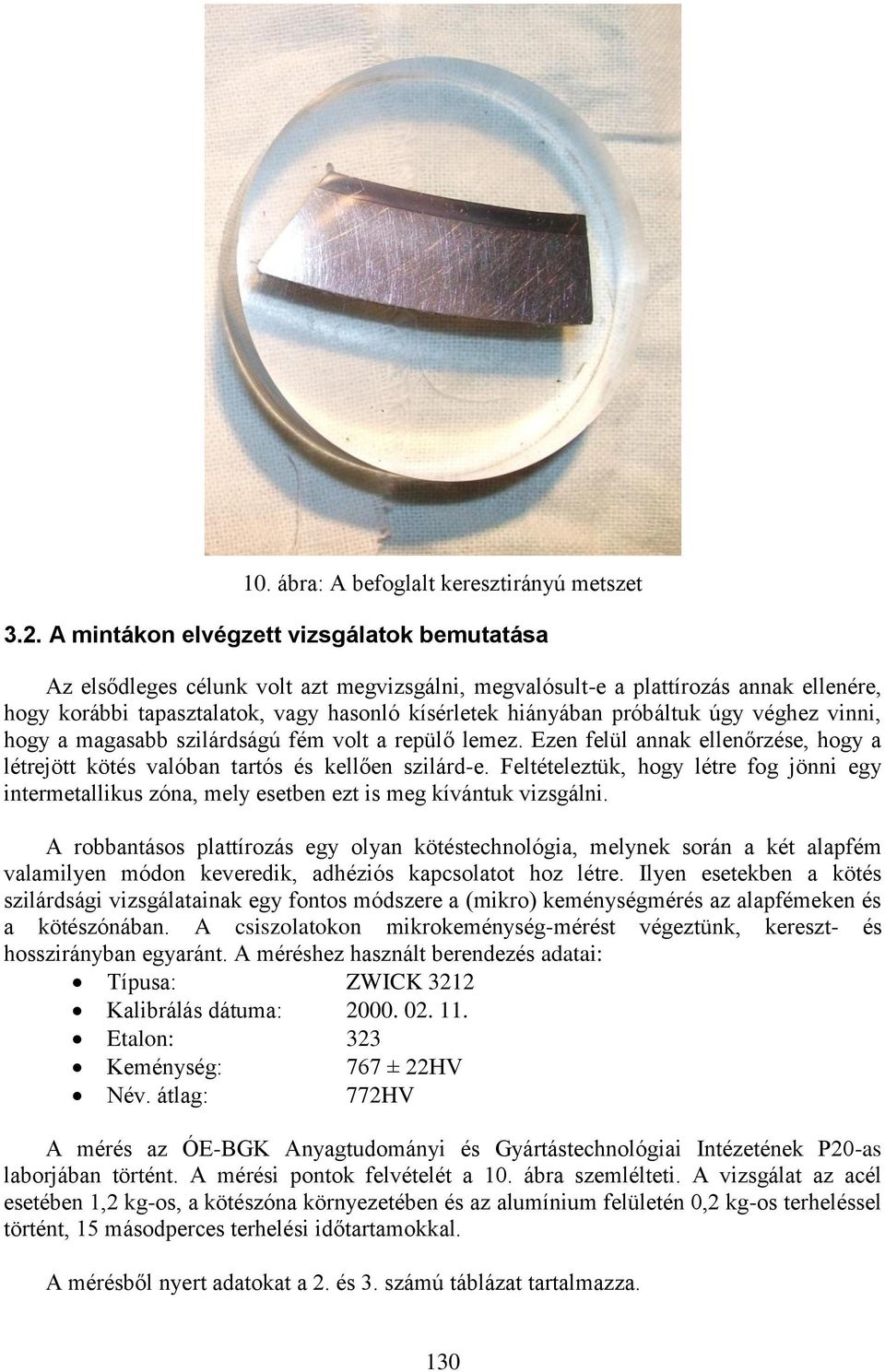 próbáltuk úgy véghez vinni, hogy a magasabb szilárdságú fém volt a repülő lemez. Ezen felül annak ellenőrzése, hogy a létrejött kötés valóban tartós és kellően szilárd-e.