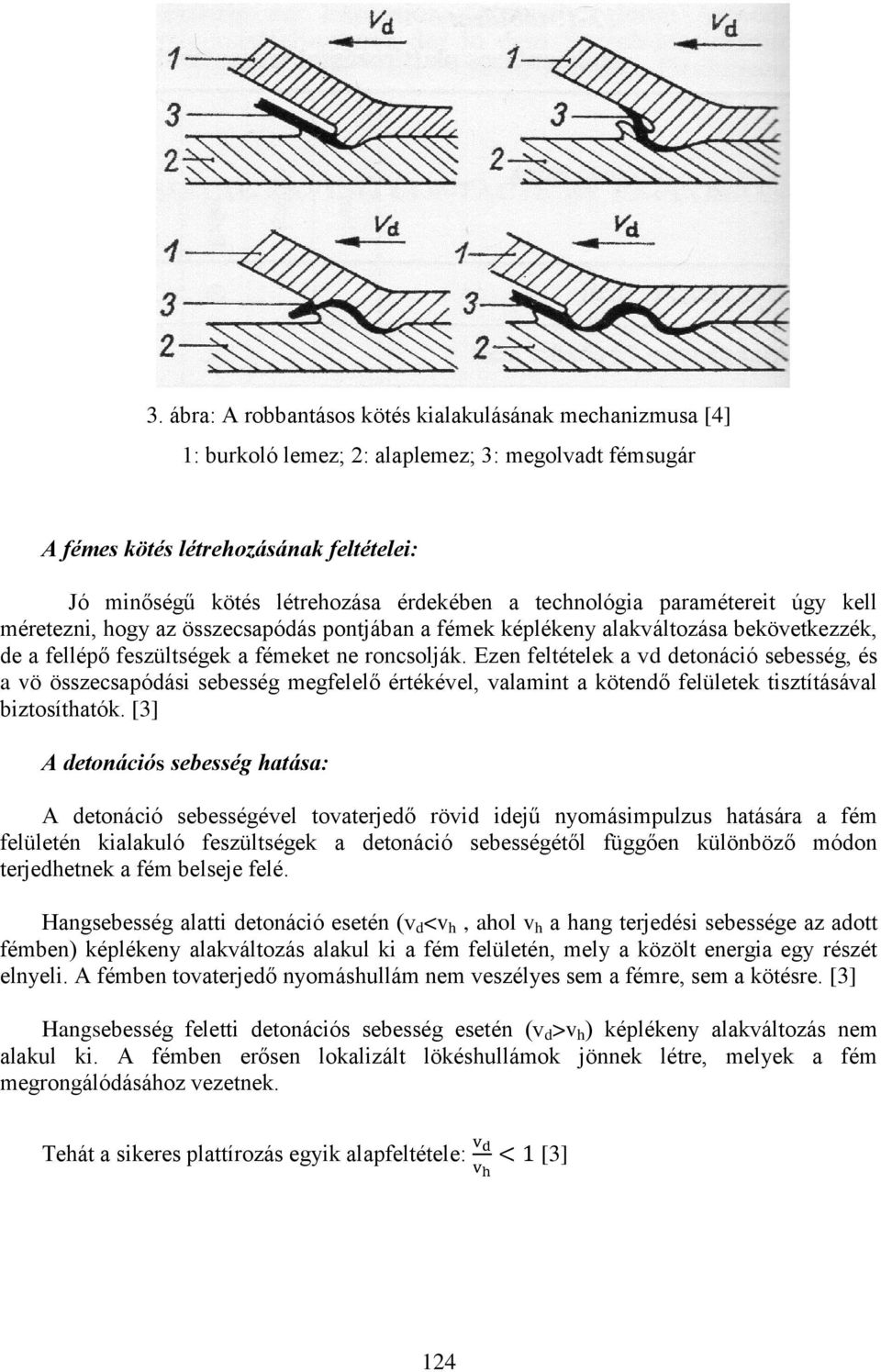 Ezen feltételek a vd detonáció sebesség, és a vö összecsapódási sebesség megfelelő értékével, valamint a kötendő felületek tisztításával biztosíthatók.