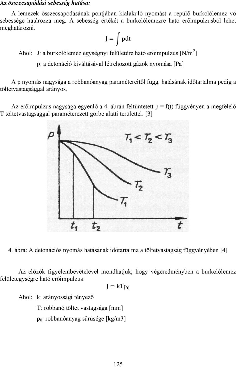 Ahol: J: a burkolólemez egységnyi felületére ható erőimpulzus [N/m 2 ] p: a detonáció kiváltásával létrehozott gázok nyomása [Pa] A p nyomás nagysága a robbanóanyag paramétereitől függ, hatásának
