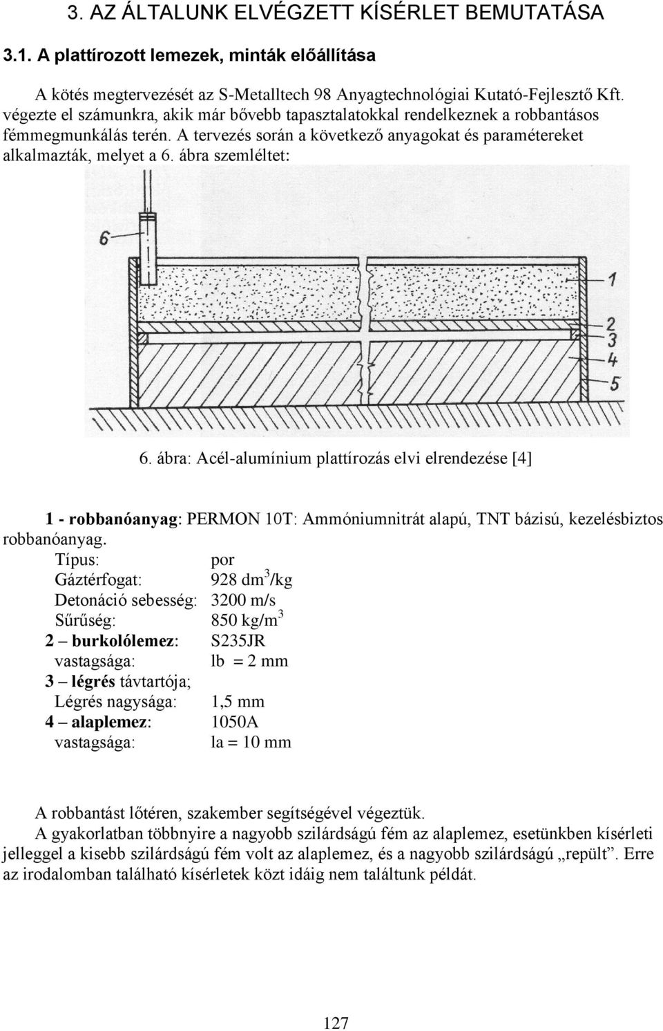 ábra szemléltet: 6. ábra: Acél-alumínium plattírozás elvi elrendezése [4] 1 - robbanóanyag: PERMON 10T: Ammóniumnitrát alapú, TNT bázisú, kezelésbiztos robbanóanyag.