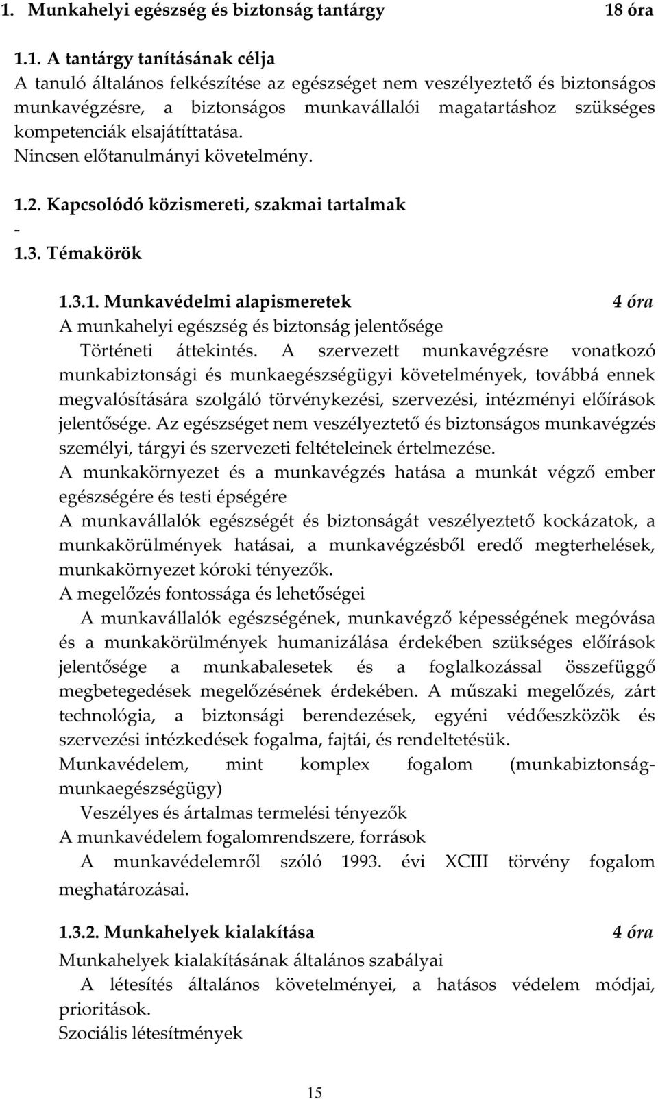 2. Kapcsolódó közismereti, szakmai tartalmak - 1.3. Témakörök 1.3.1. Munkavédelmi alapismeretek 4 óra A munkahelyi egészség és biztonság jelentősége Történeti áttekintés.