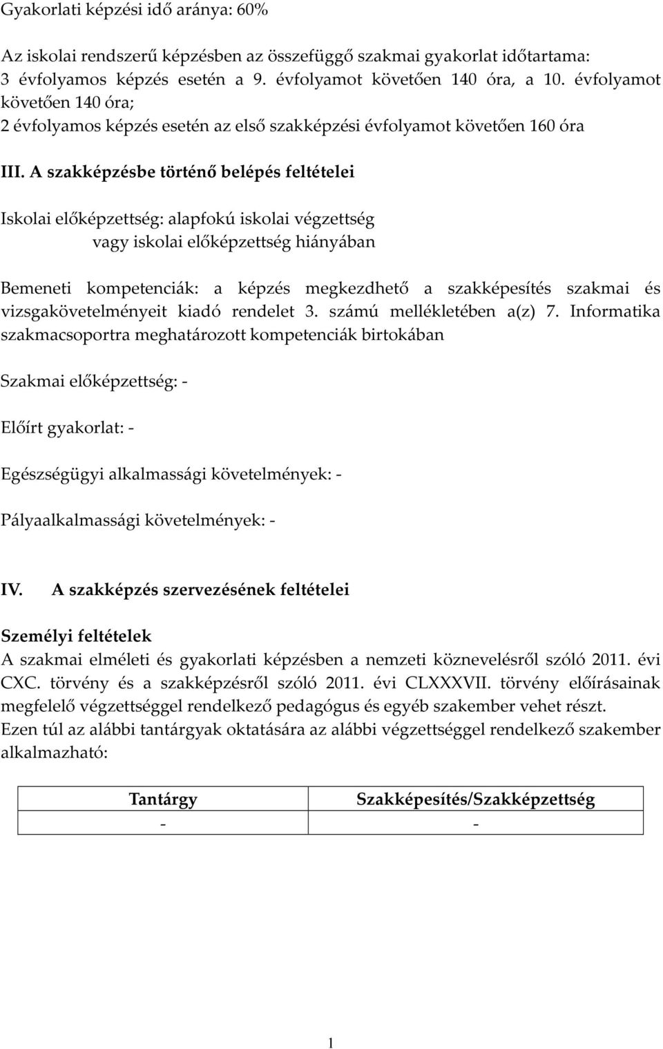 A szakképzésbe történő belépés feltételei Iskolai előképzettség: alapfokú iskolai végzettség vagy iskolai előképzettség hiányában Bemeneti kompetenciák: a képzés megkezdhető a szakképesítés szakmai