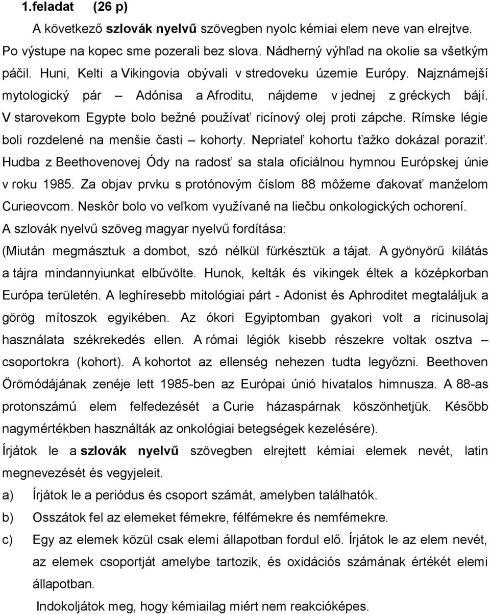 V starovekom Egypte bolo bežné používať ricínový olej proti zápche. Rímske légie boli rozdelené na menšie časti kohorty. Nepriateľ kohortu ťažko dokázal poraziť.