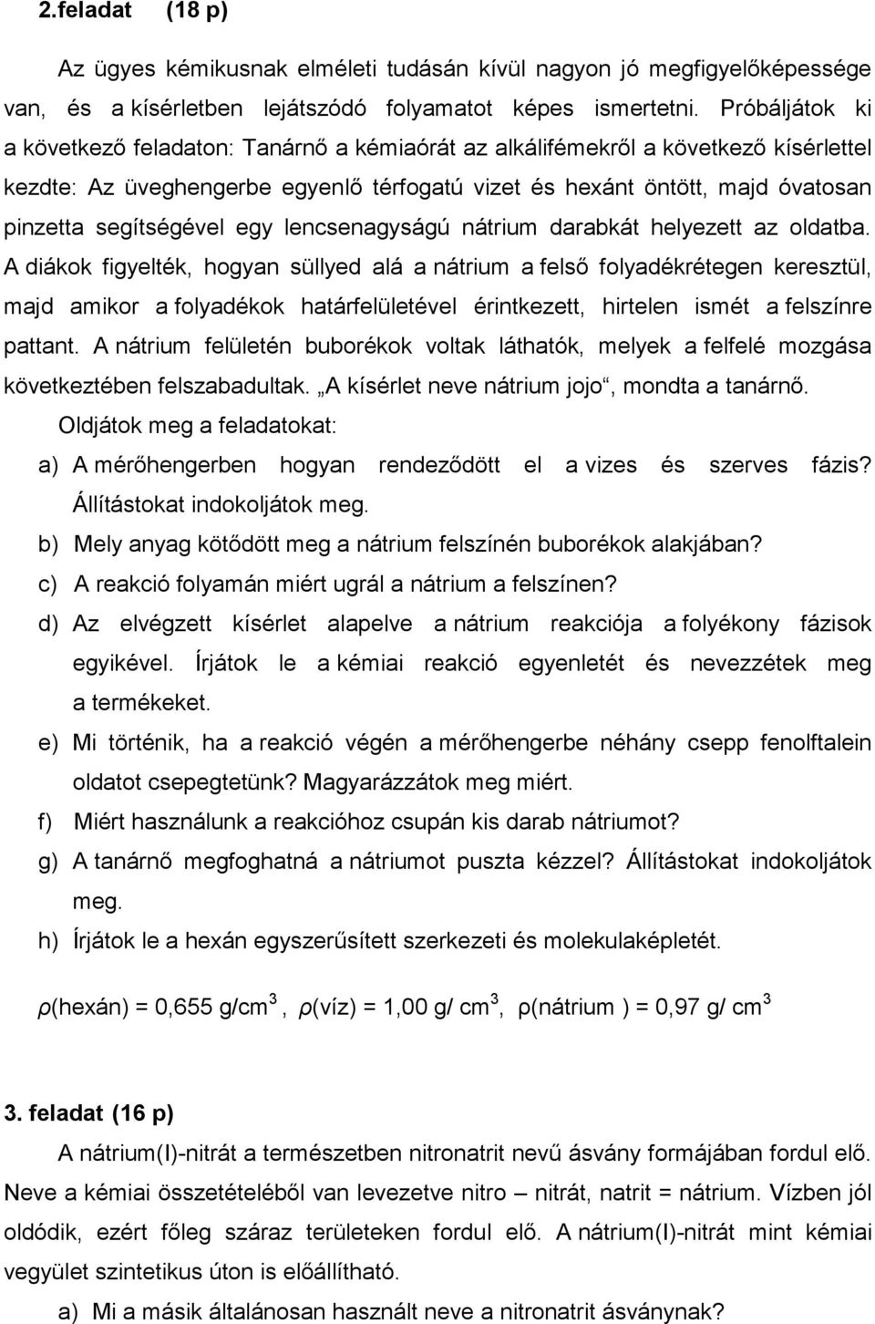 segítségével egy lencsenagyságú nátrium darabkát helyezett az oldatba.