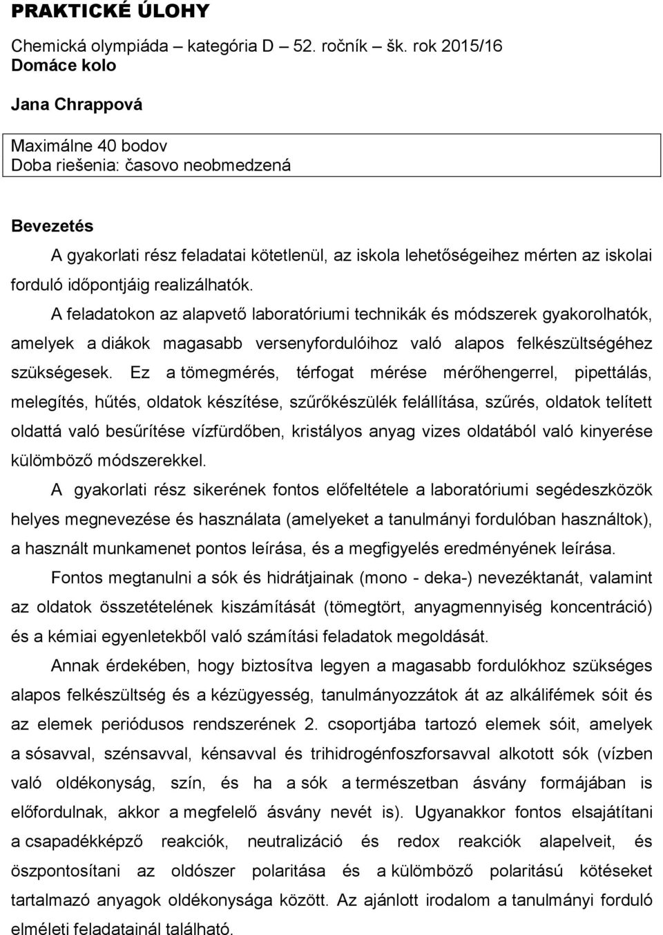 időpontjáig realizálhatók. A feladatokon az alapvető laboratóriumi technikák és módszerek gyakorolhatók, amelyek a diákok magasabb versenyfordulóihoz való alapos felkészültségéhez szükségesek.