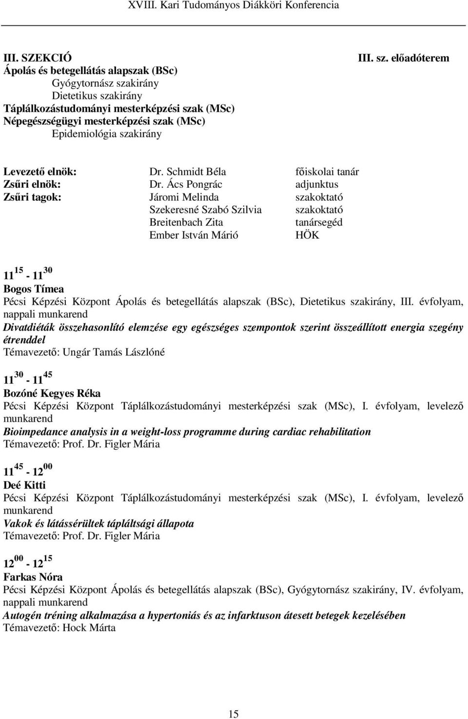 Ács Pongrác adjunktus Zsűri tagok: Járomi Melinda szakoktató Szekeresné Szabó Szilvia szakoktató Breitenbach Zita tanársegéd Ember István Márió HÖK 11 15-11 30 Bogos Tímea Pécsi Képzési Központ