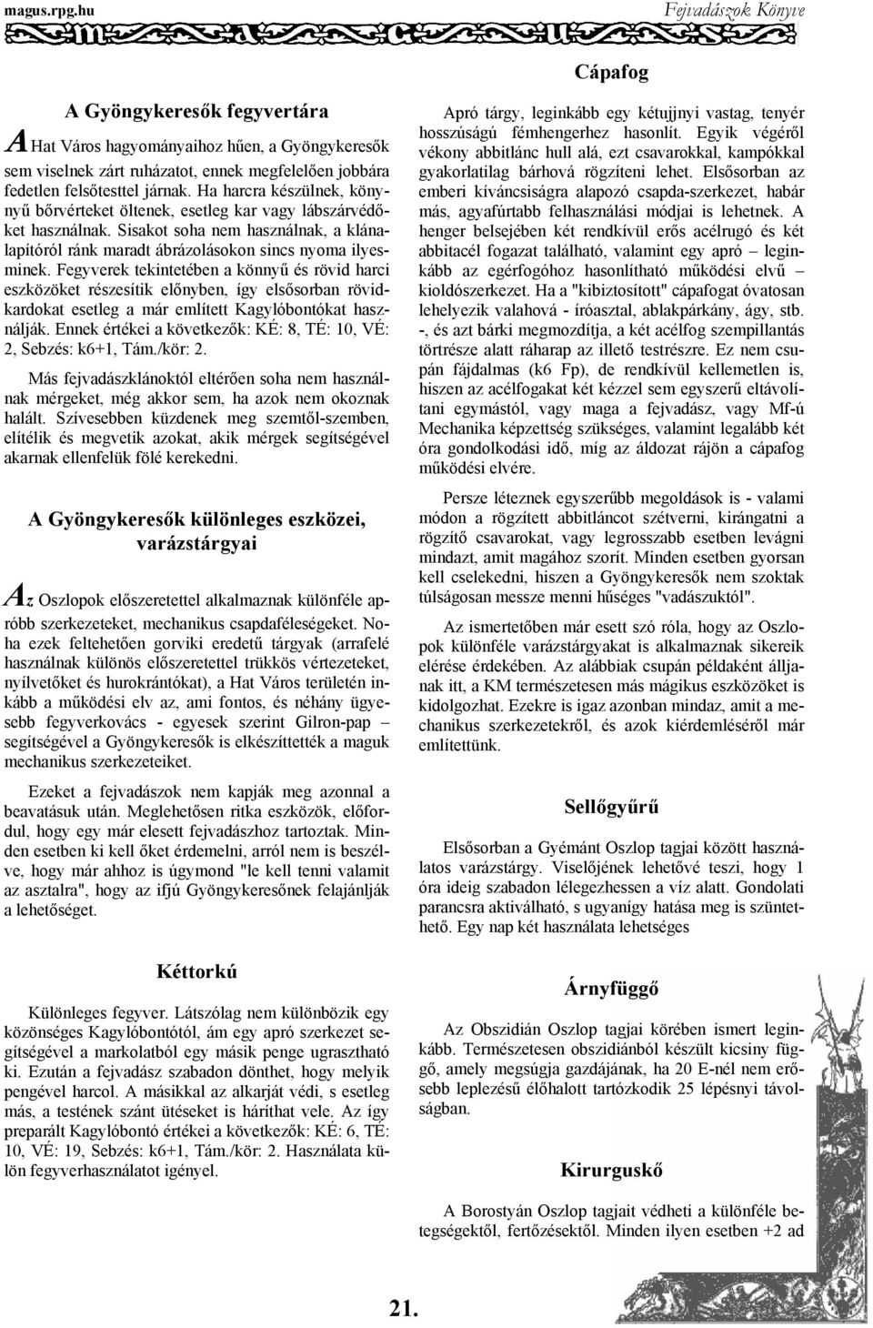 Fegyverek tekintetében a könnyű és rövid harci eszközöket részesítik előnyben, így elsősorban rövidkardokat esetleg a már említett Kagylóbontókat használják.