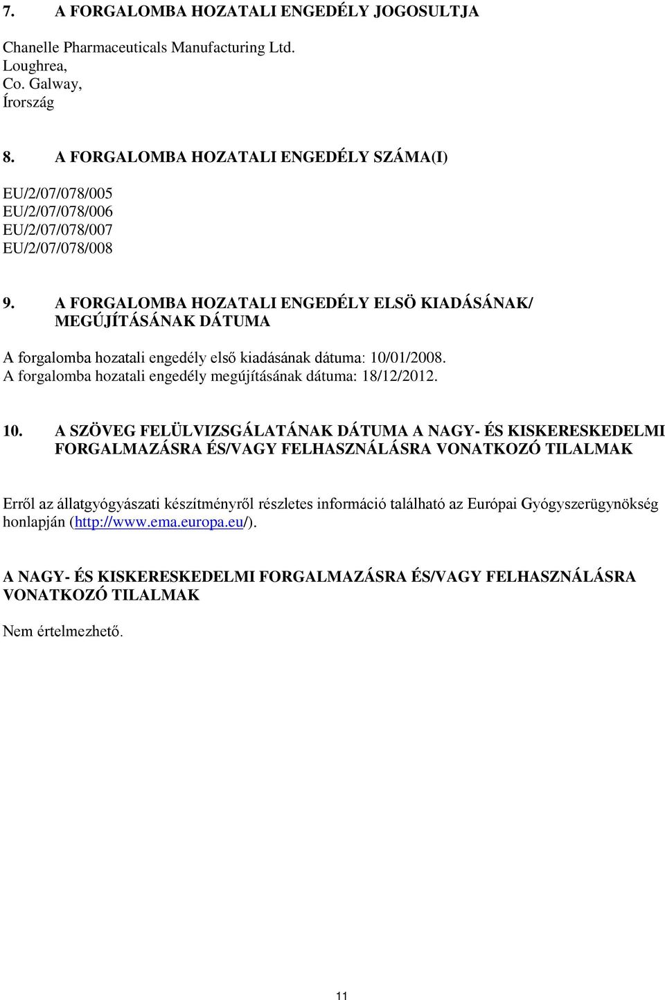 A FORGALOMBA HOZATALI ENGEDÉLY ELSÖ KIADÁSÁNAK/ MEGÚJÍTÁSÁNAK DÁTUMA A forgalomba hozatali engedély első kiadásának dátuma: 10/01/2008.