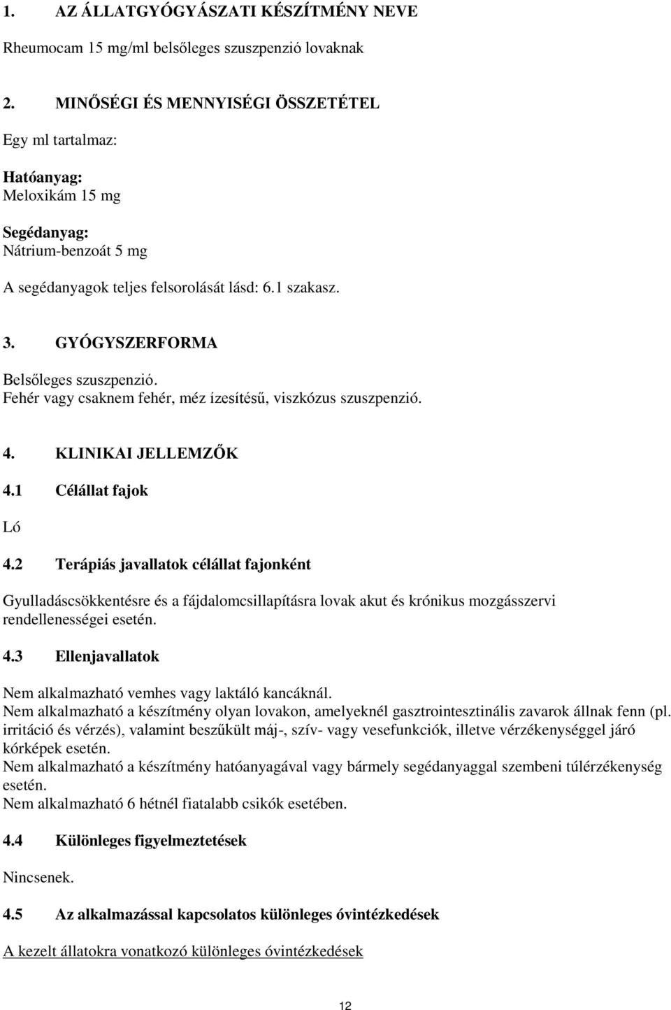 GYÓGYSZERFORMA Belsőleges szuszpenzió. Fehér vagy csaknem fehér, méz ízesítésű, viszkózus szuszpenzió. 4. KLINIKAI JELLEMZŐK 4.1 Célállat fajok Ló 4.