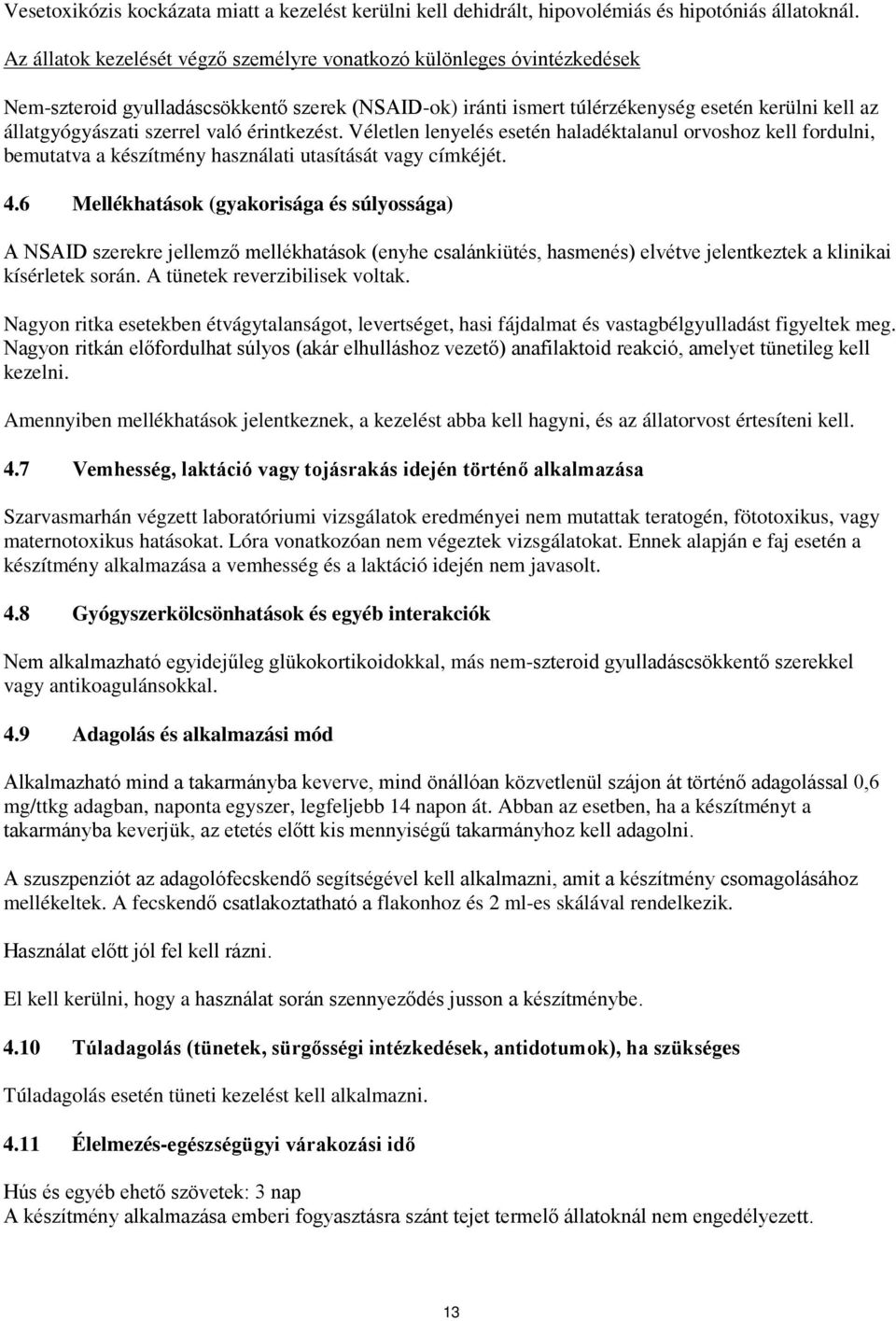 való érintkezést. Véletlen lenyelés esetén haladéktalanul orvoshoz kell fordulni, bemutatva a készítmény használati utasítását vagy címkéjét. 4.