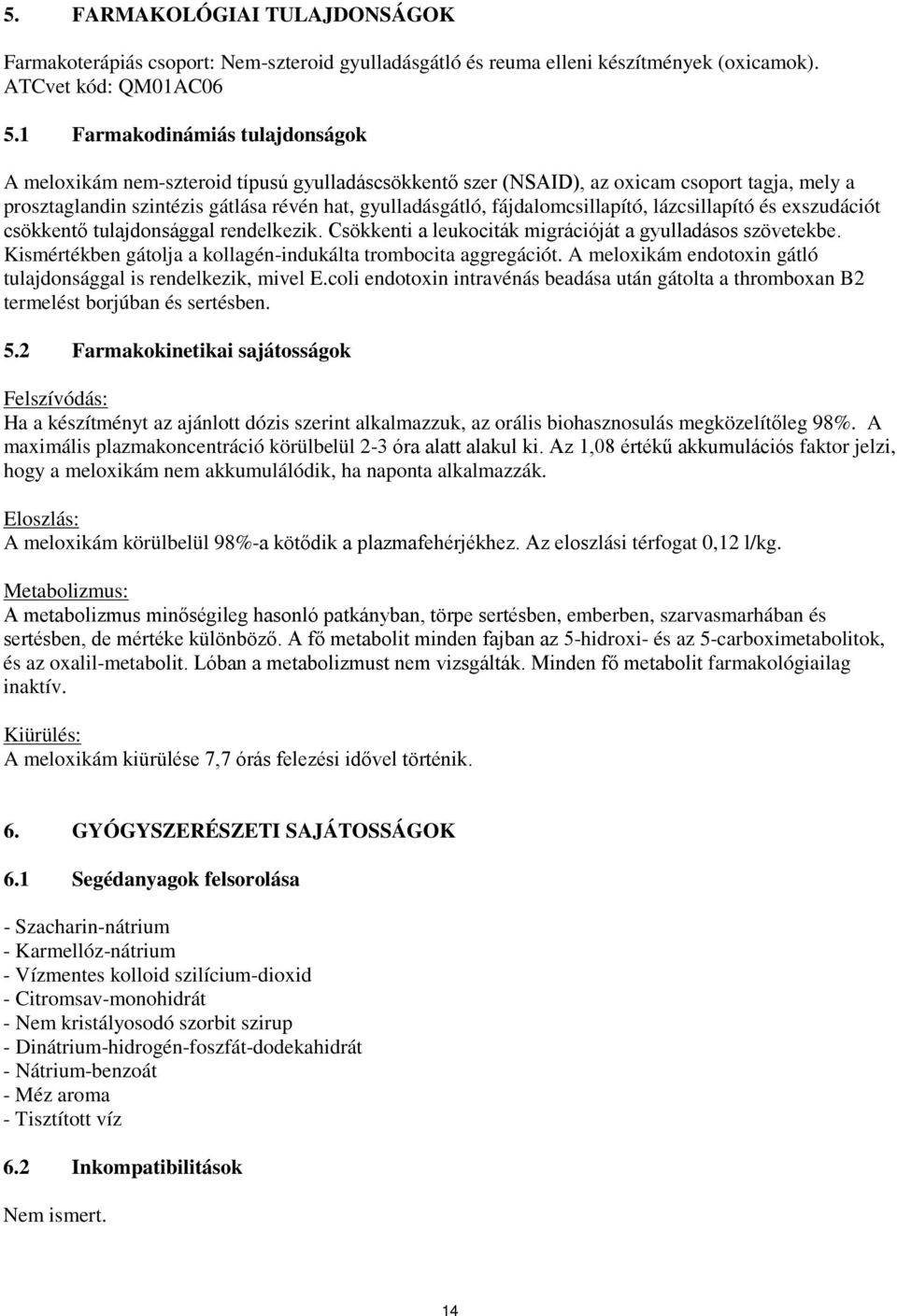 fájdalomcsillapító, lázcsillapító és exszudációt csökkentő tulajdonsággal rendelkezik. Csökkenti a leukociták migrációját a gyulladásos szövetekbe.