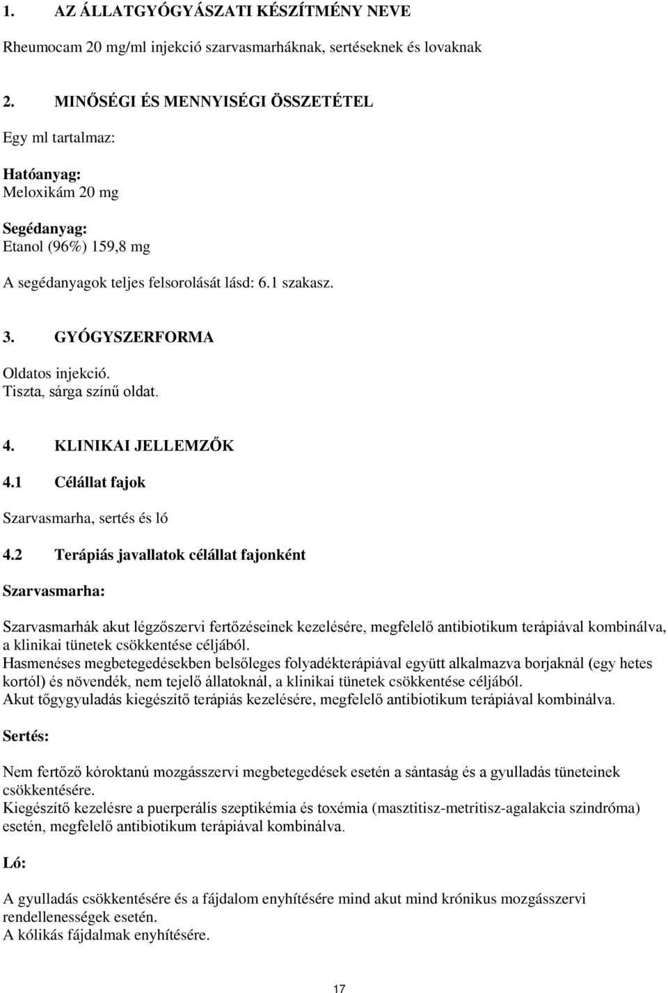GYÓGYSZERFORMA Oldatos injekció. Tiszta, sárga színű oldat. 4. KLINIKAI JELLEMZŐK 4.1 Célállat fajok Szarvasmarha, sertés és ló 4.