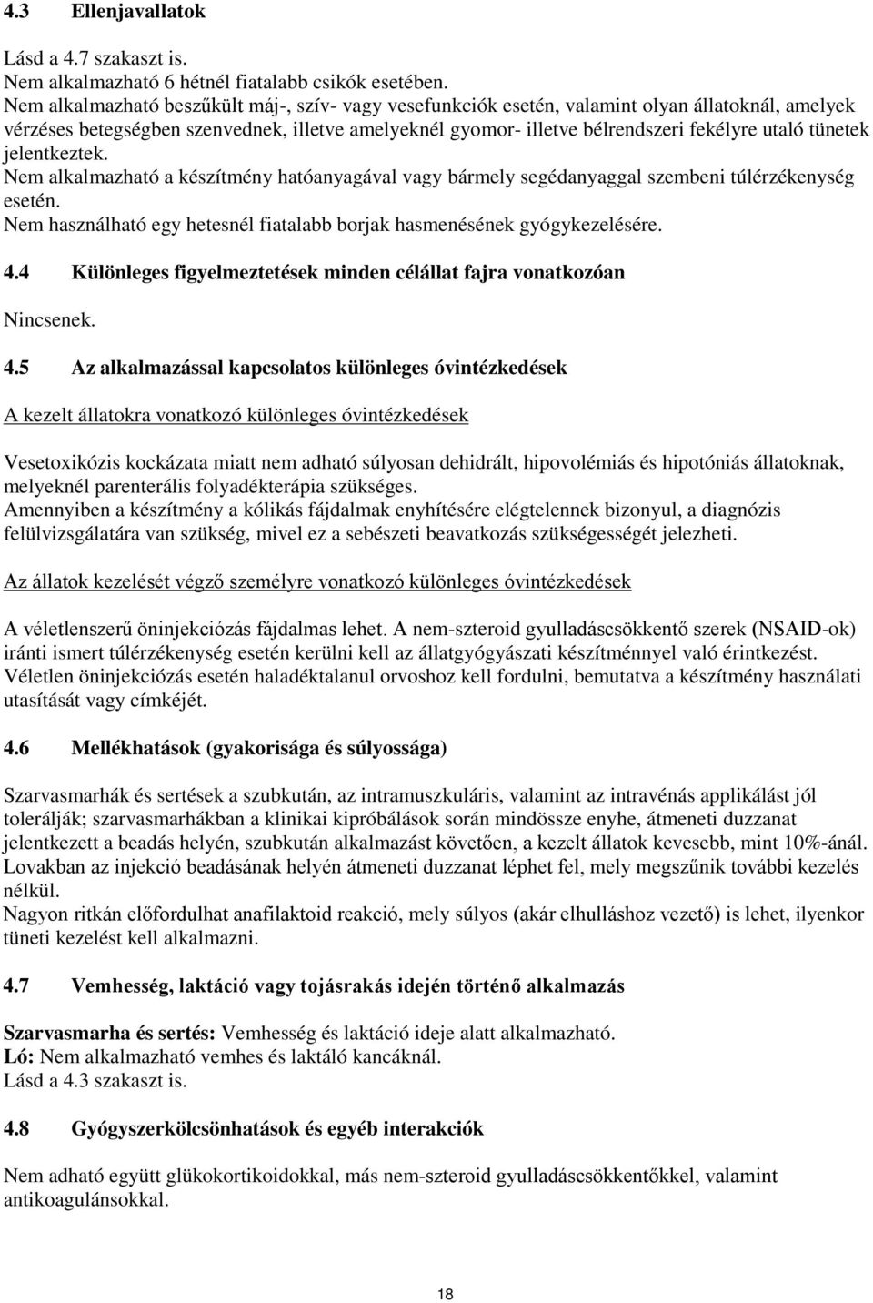 tünetek jelentkeztek. Nem alkalmazható a készítmény hatóanyagával vagy bármely segédanyaggal szembeni túlérzékenység esetén. Nem használható egy hetesnél fiatalabb borjak hasmenésének gyógykezelésére.