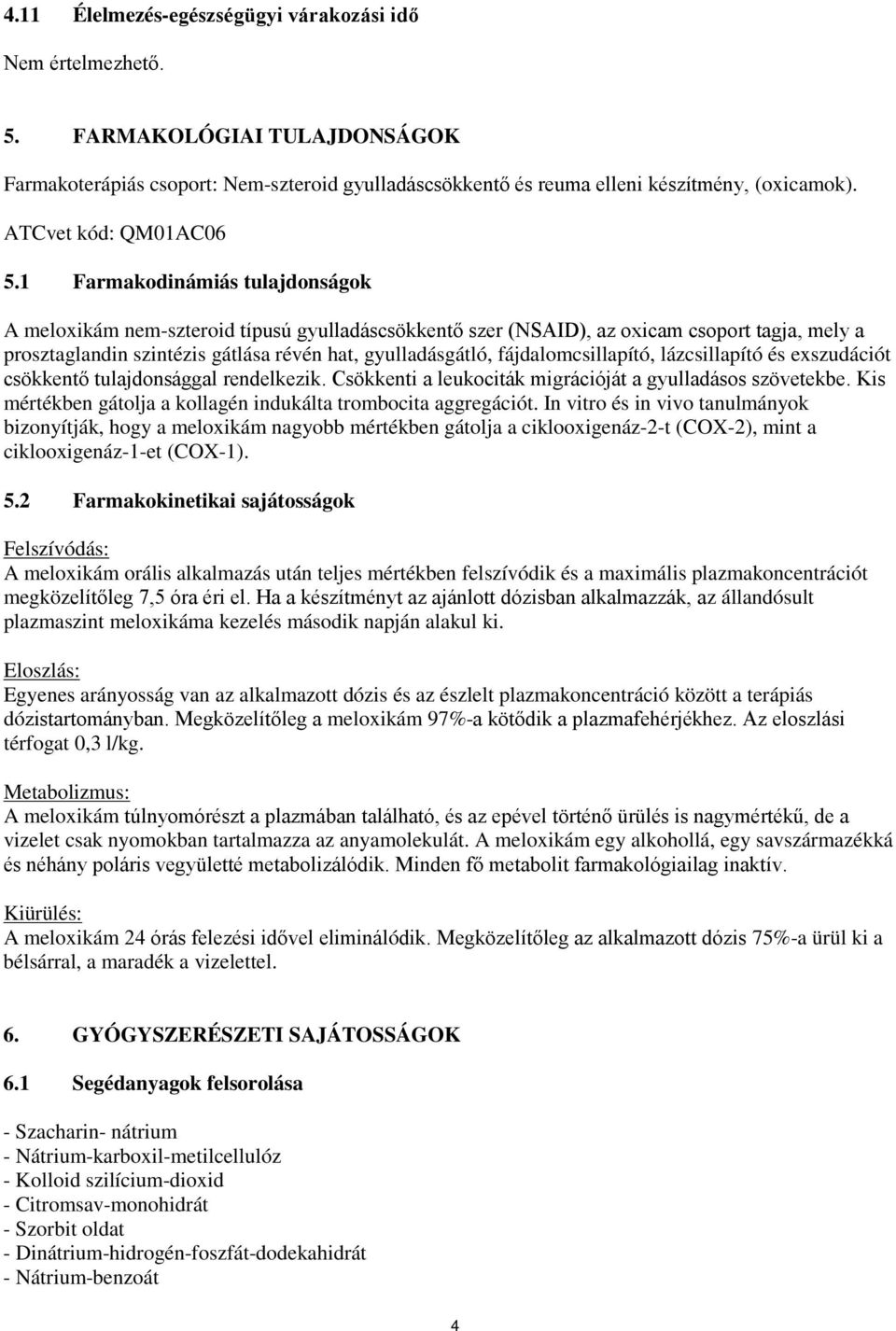 1 Farmakodinámiás tulajdonságok A meloxikám nem-szteroid típusú gyulladáscsökkentő szer (NSAID), az oxicam csoport tagja, mely a prosztaglandin szintézis gátlása révén hat, gyulladásgátló,