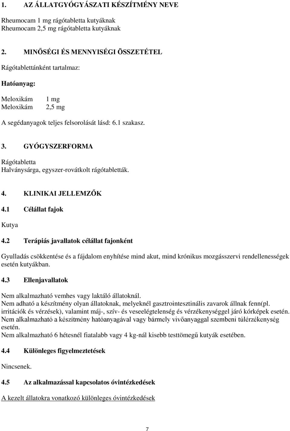 GYÓGYSZERFORMA Rágótabletta Halványsárga, egyszer-rovátkolt rágótabletták. 4. KLINIKAI JELLEMZŐK 4.1 Célállat fajok Kutya 4.