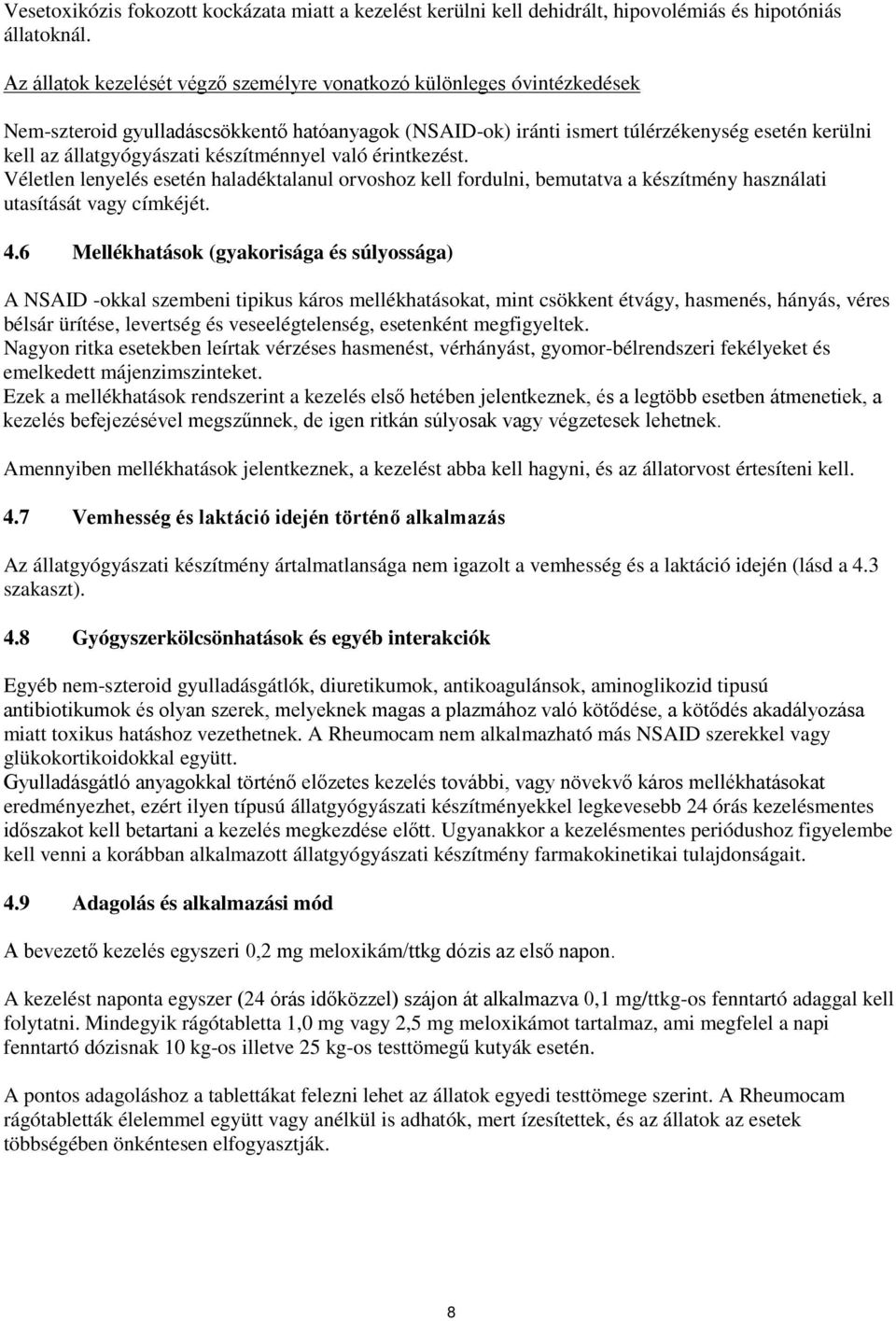 készítménnyel való érintkezést. Véletlen lenyelés esetén haladéktalanul orvoshoz kell fordulni, bemutatva a készítmény használati utasítását vagy címkéjét. 4.