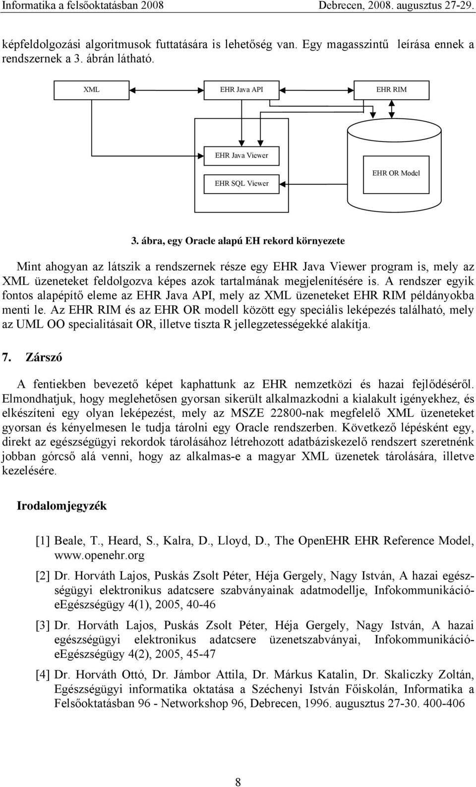 A rendszer egyik fontos alapépítő eleme az EHR Java API, mely az XML üzeneteket EHR RIM példányokba menti le.