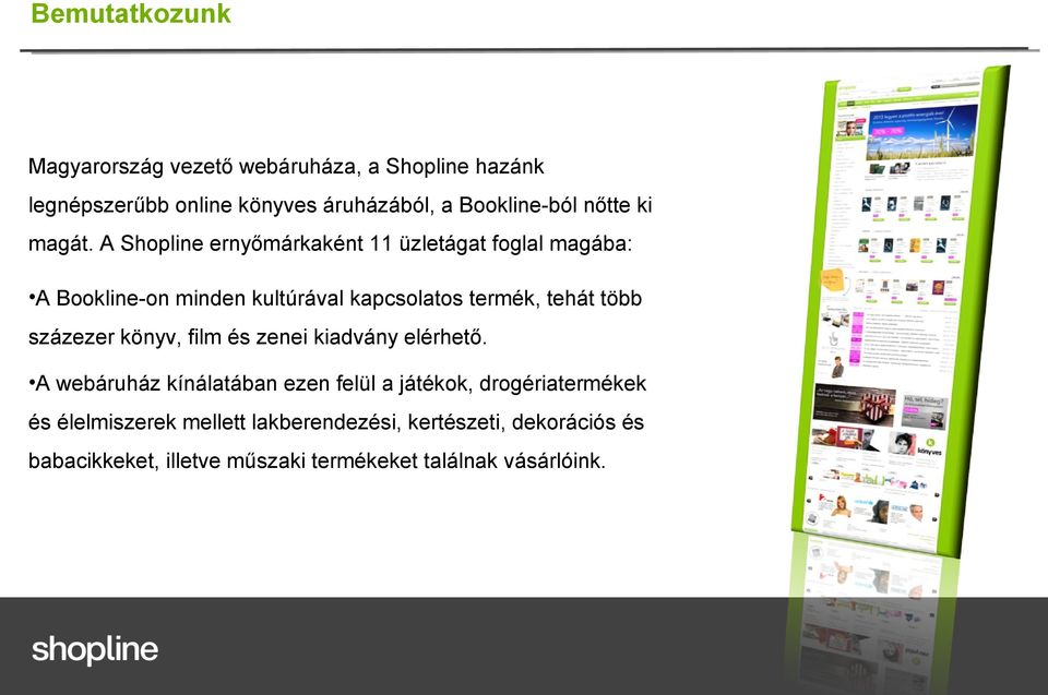 A Shopline ernyőmárkaként 11 üzletágat foglal magába: A Bookline-on minden kultúrával kapcsolatos termék, tehát több