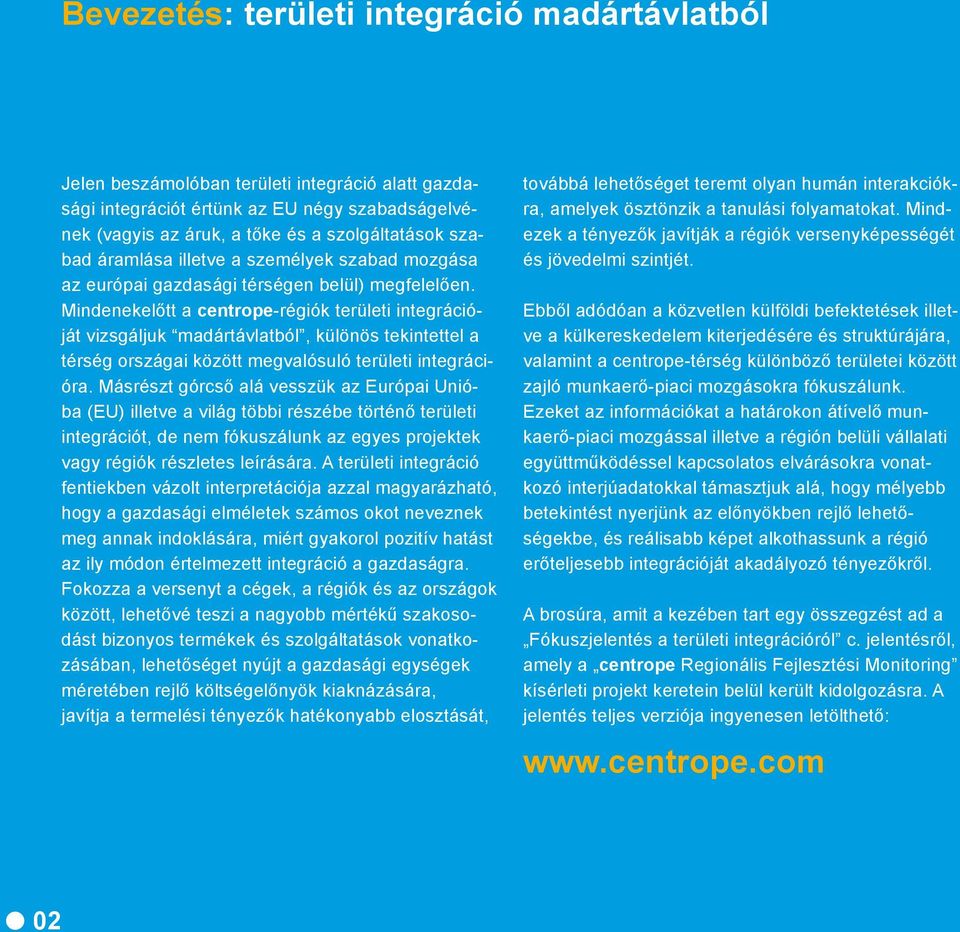 Mindenekelőtt a centrope-régiók területi integrációját vizsgáljuk madártávlatból, különös tekintettel a térség országai között megvalósuló területi integrációra.