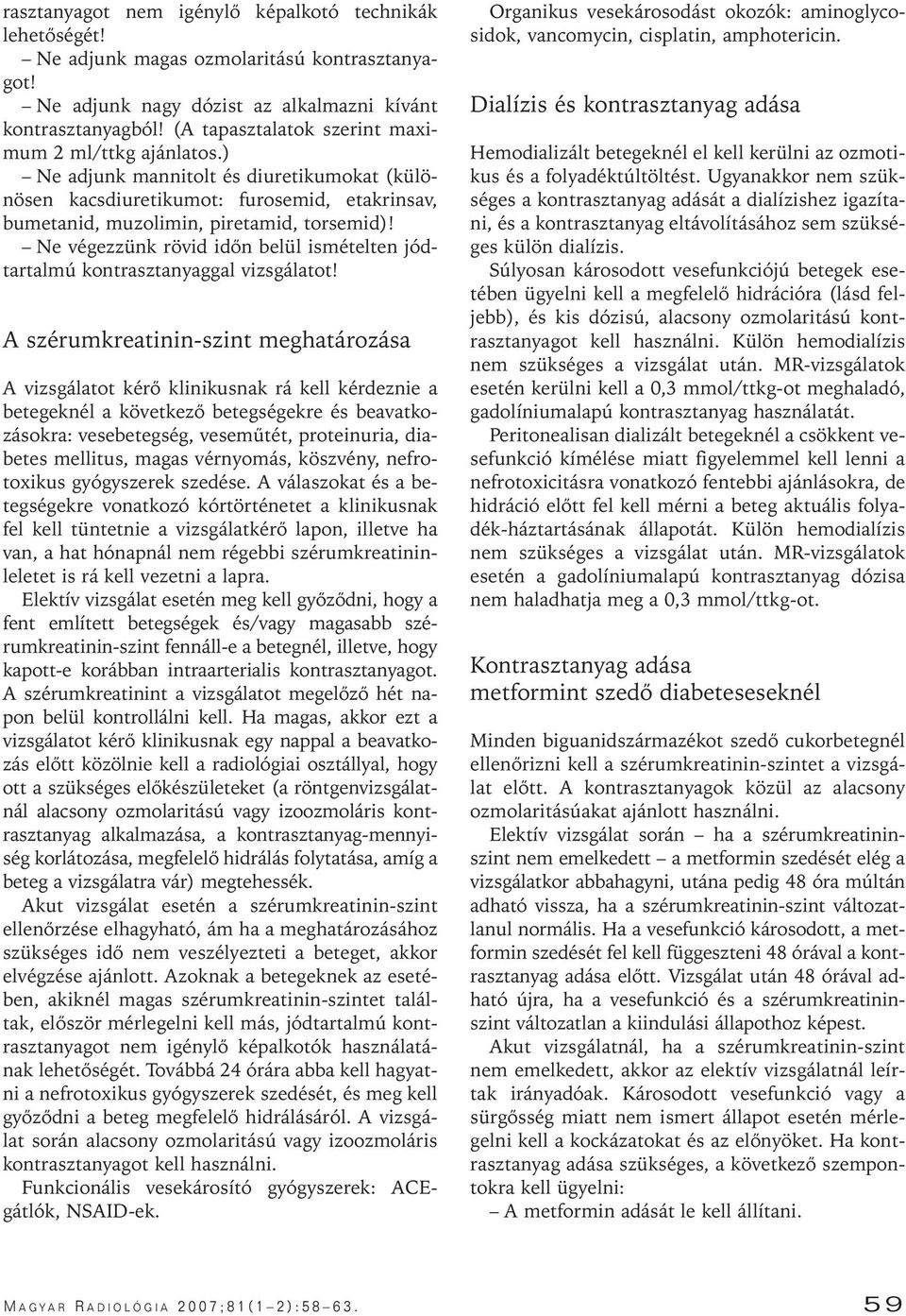 Ne végezzünk rövid idôn belül ismételten jódtartalmú kontrasztanyaggal vizsgálatot!