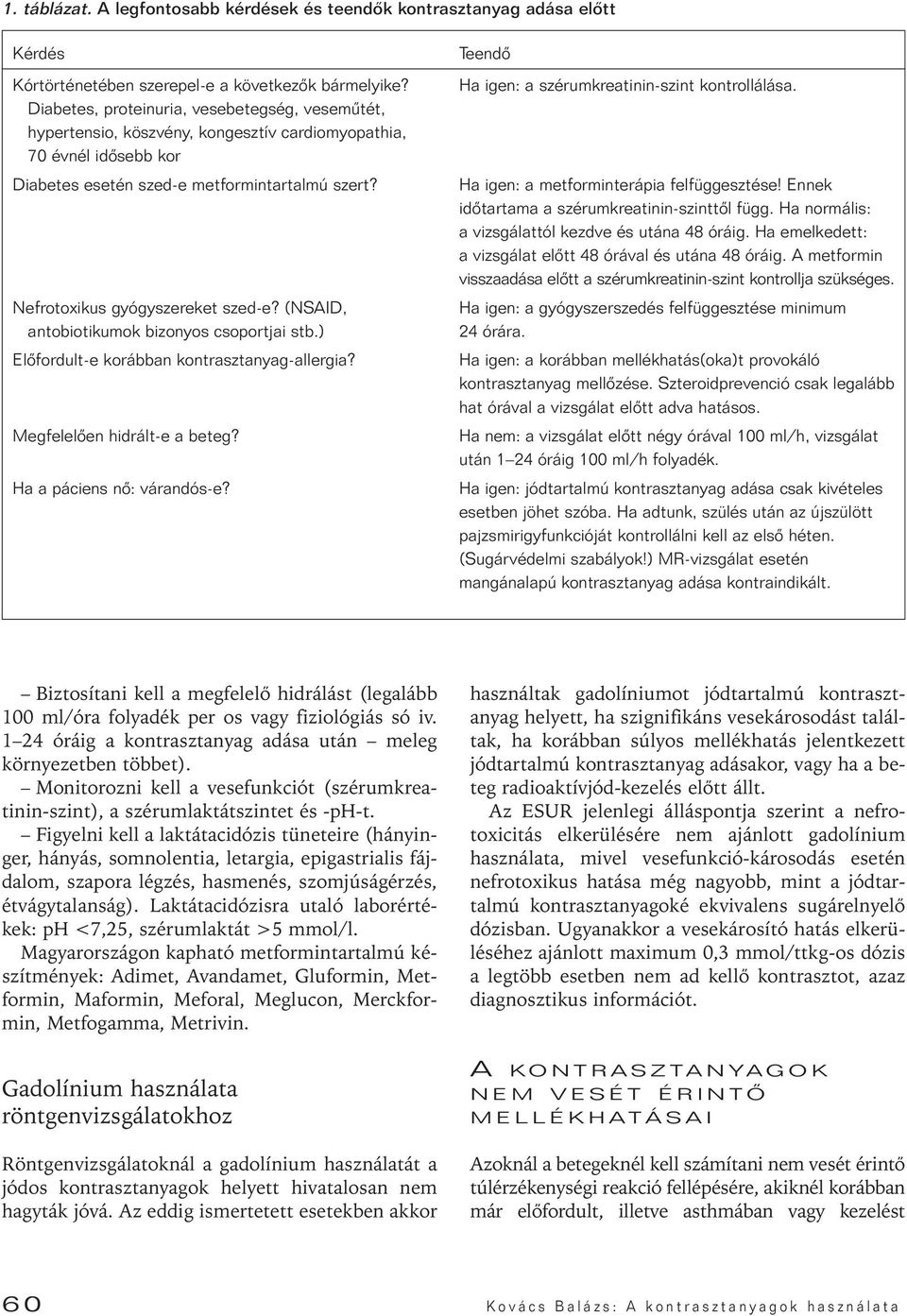 Nefrotoxikus gyógyszereket szed-e? (NSAID, antobiotikumok bizonyos csoportjai stb.) Elôfordult-e korábban kontrasztanyag-allergia? Megfelelôen hidrált-e a beteg? Ha a páciens nô: várandós-e?