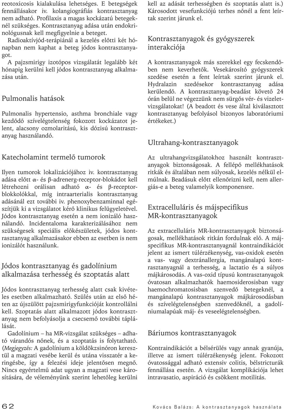 A pajzsmirigy izotópos vizsgálatát legalább két hónapig kerülni kell jódos kontrasztanyag alkalmazása után.