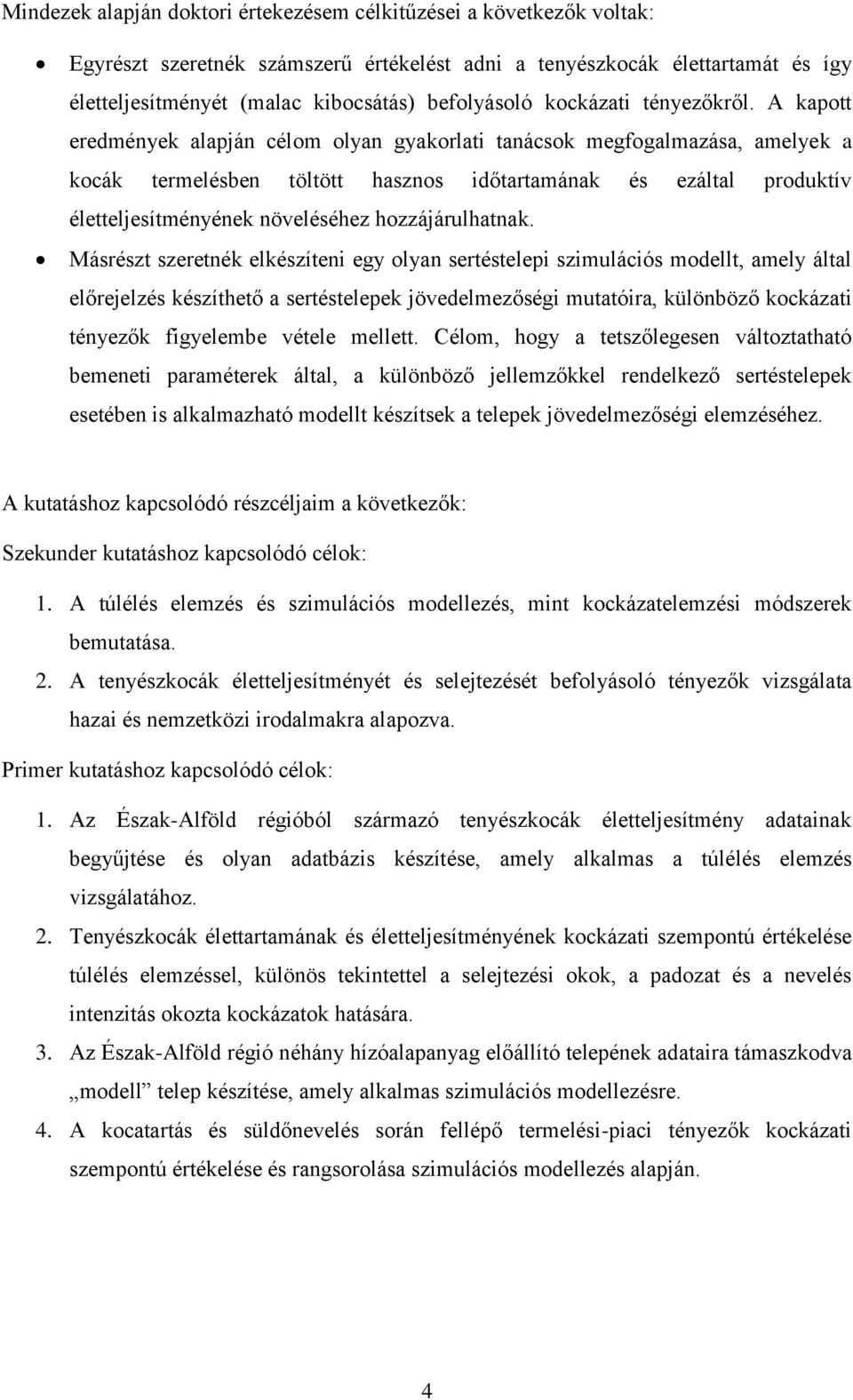 A kapott eredmények alapján célom olyan gyakorlati tanácsok megfogalmazása, amelyek a kocák termelésben töltött hasznos időtartamának és ezáltal produktív életteljesítményének növeléséhez