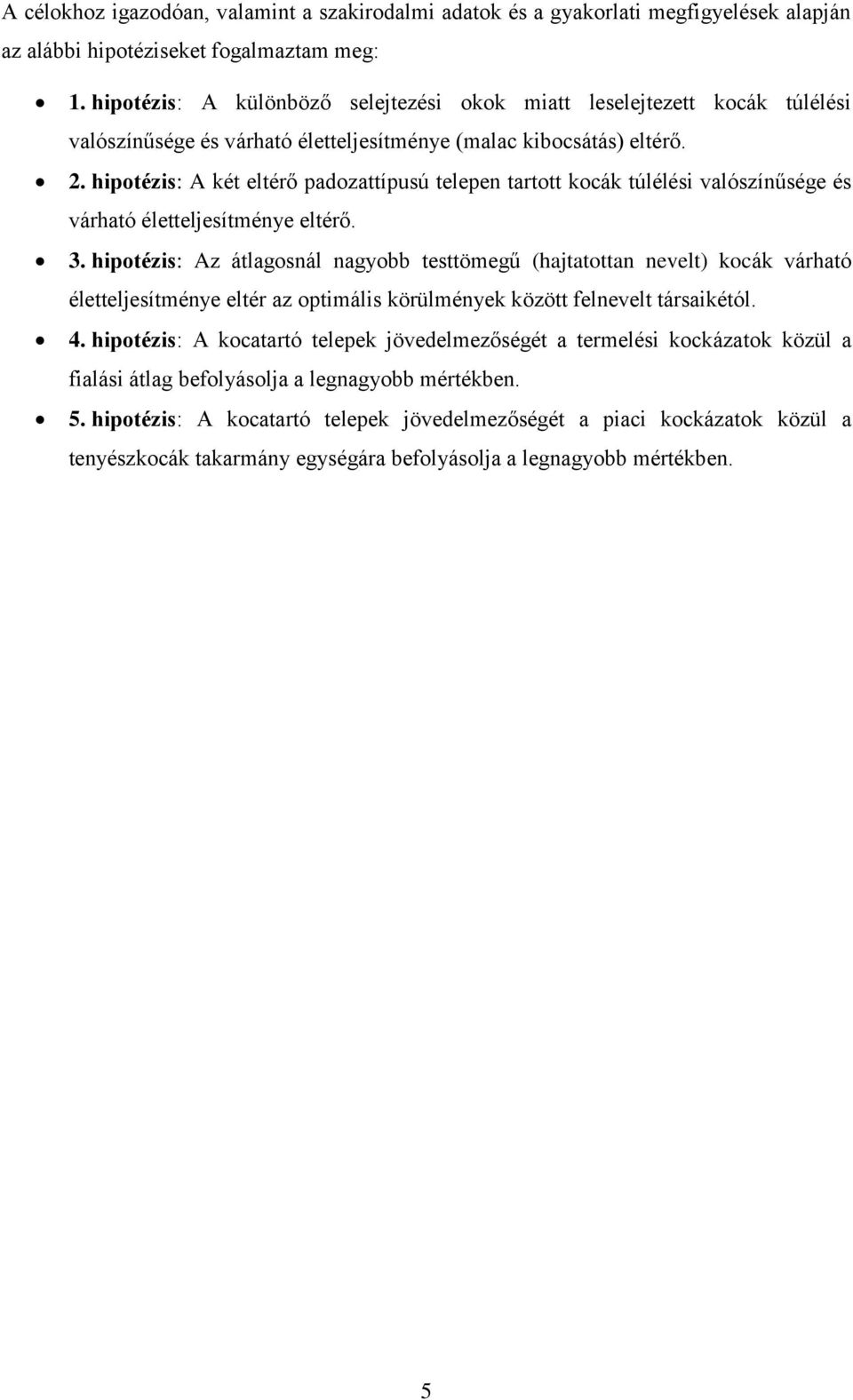 hipotézis: A két eltérő padozattípusú telepen tartott kocák túlélési valószínűsége és várható életteljesítménye eltérő. 3.