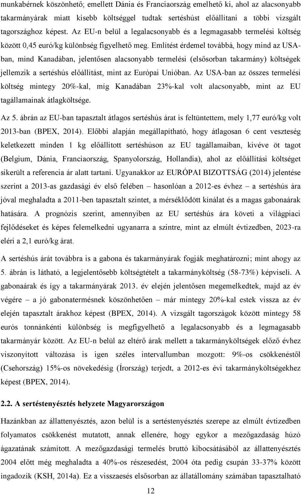 Említést érdemel továbbá, hogy mind az USAban, mind Kanadában, jelentősen alacsonyabb termelési (elsősorban takarmány) költségek jellemzik a sertéshús előállítást, mint az Európai Unióban.