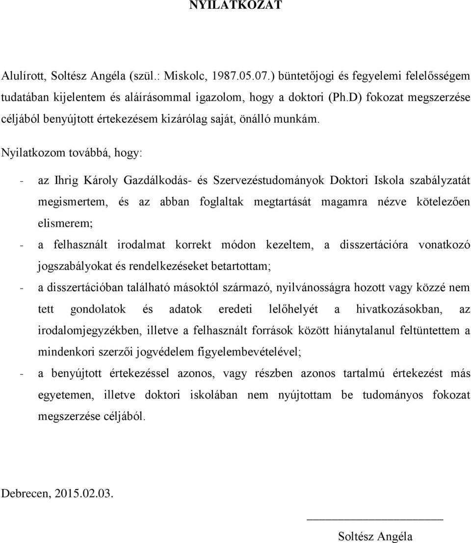 Nyilatkozom továbbá, hogy: - az Ihrig Károly Gazdálkodás- és Szervezéstudományok Doktori Iskola szabályzatát megismertem, és az abban foglaltak megtartását magamra nézve kötelezően elismerem; - a