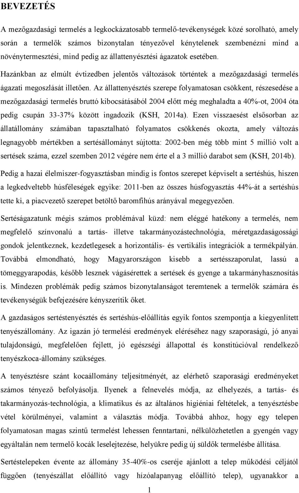 Az állattenyésztés szerepe folyamatosan csökkent, részesedése a mezőgazdasági termelés bruttó kibocsátásából 2004 előtt még meghaladta a 40%-ot, 2004 óta pedig csupán 33-37% között ingadozik (KSH,