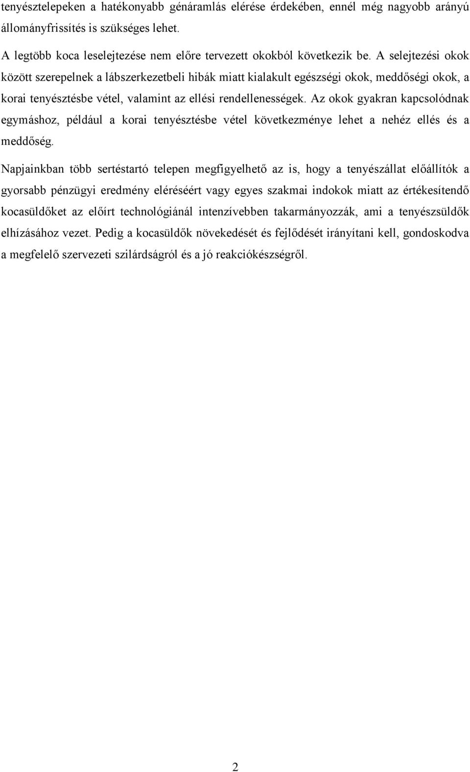 Az okok gyakran kapcsolódnak egymáshoz, például a korai tenyésztésbe vétel következménye lehet a nehéz ellés és a meddőség.