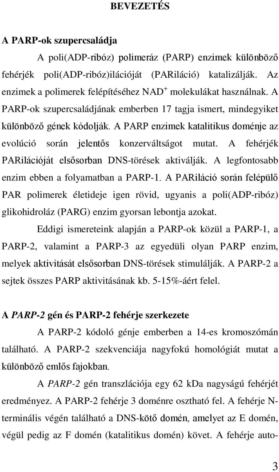 A PARP enzimek katalitikus doménje az evolúció során jelentős konzerváltságot mutat. A fehérjék PARilációját elsősorban DNS-törések aktiválják. A legfontosabb enzim ebben a folyamatban a PARP-1.