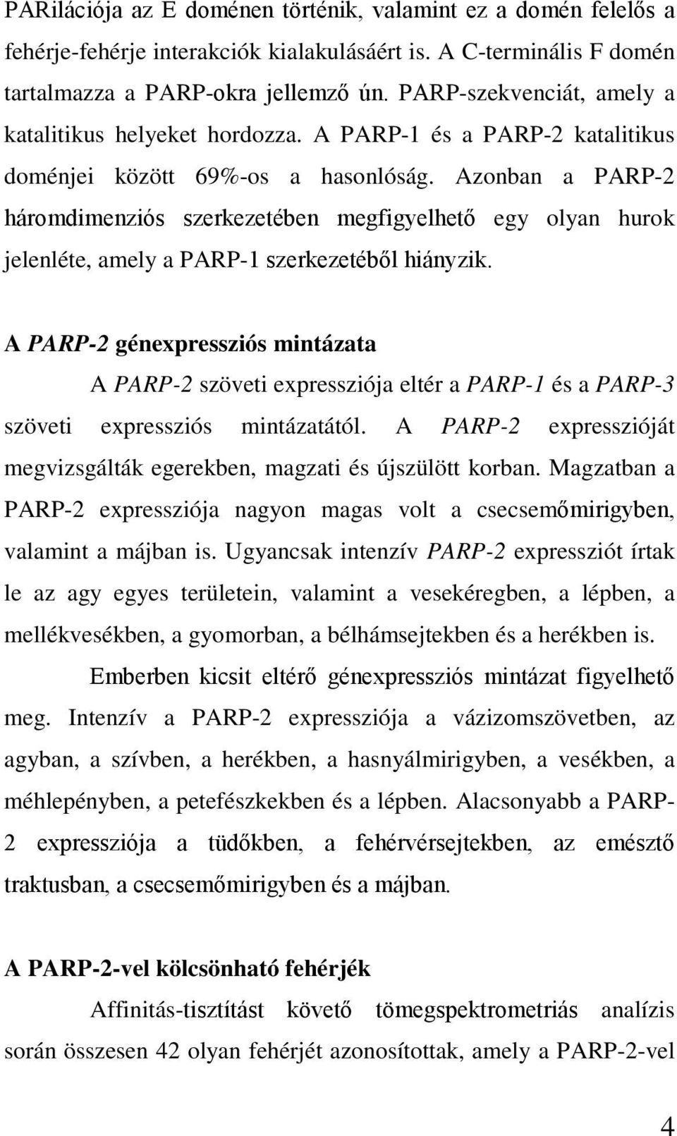 Azonban a PARP-2 háromdimenziós szerkezetében megfigyelhető egy olyan hurok jelenléte, amely a PARP-1 szerkezetéből hiányzik.