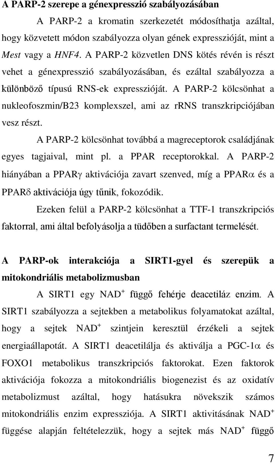 A PARP-2 kölcsönhat a nukleofoszmin/b23 komplexszel, ami az rrns transzkripciójában vesz részt. A PARP-2 kölcsönhat továbbá a magreceptorok családjának egyes tagjaival, mint pl. a PPAR receptorokkal.
