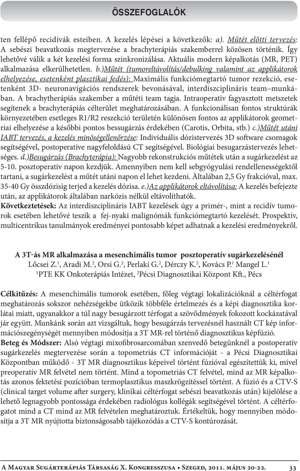 )műtét (tumoreltávolítás/debulking valamint az applikátorok elhelyezése, esetenként plasztikai fedés): Maximális funkciómegtartó tumor rezekció, esetenként 3D- neuronavigációs rendszerek bevonásával,