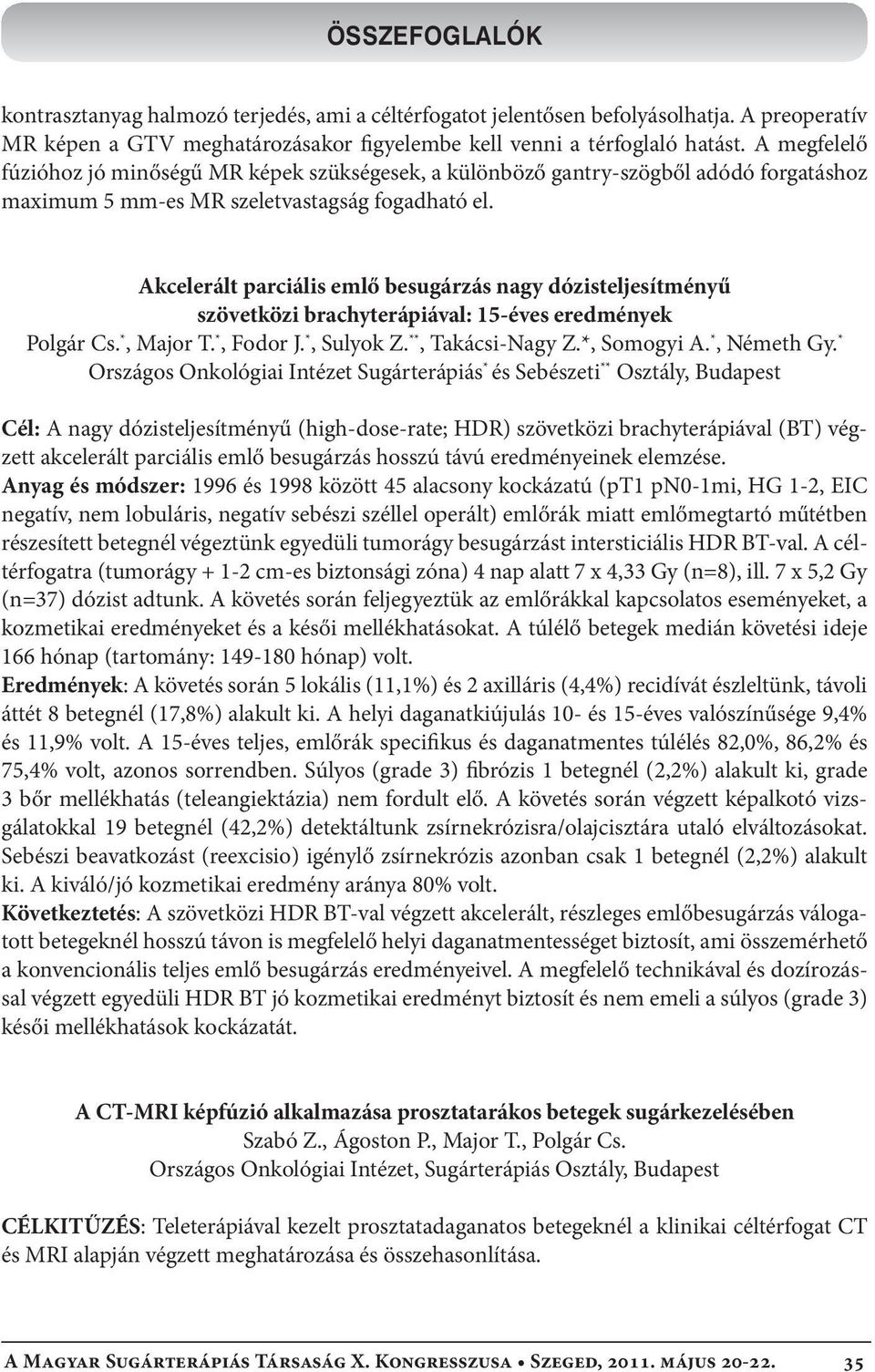 Akcelerált parciális emlő besugárzás nagy dózisteljesítményű szövetközi brachyterápiával: 15-éves eredmények Polgár Cs. *, Major T. *, Fodor J. *, Sulyok Z. **, Takácsi-Nagy Z.*, Somogyi A.