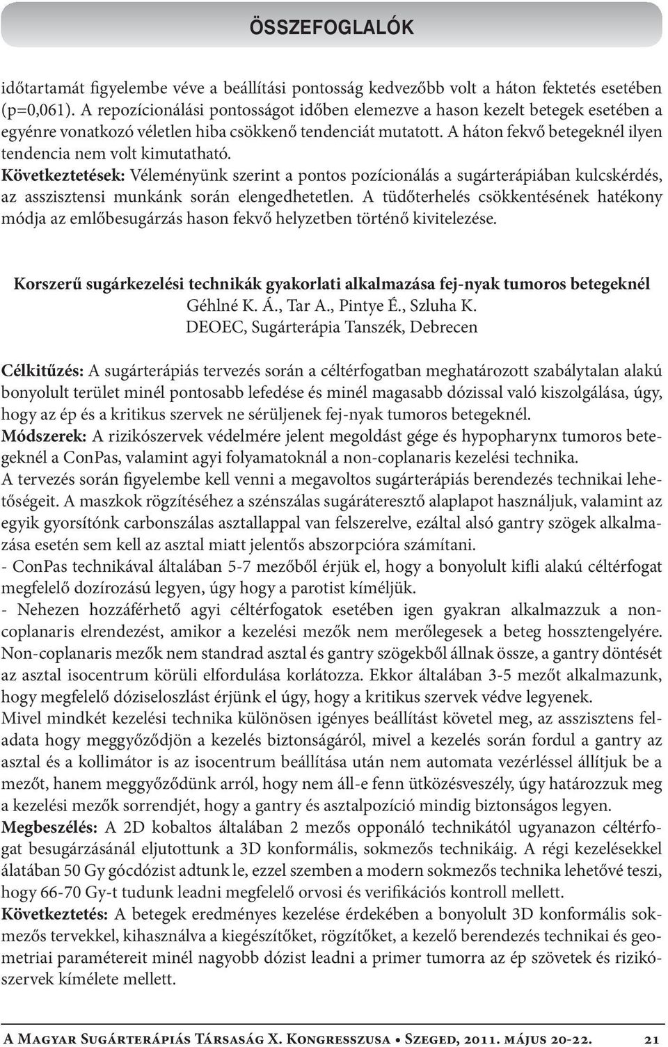 A háton fekvő betegeknél ilyen tendencia nem volt kimutatható. Következtetések: Véleményünk szerint a pontos pozícionálás a sugárterápiában kulcskérdés, az asszisztensi munkánk során elengedhetetlen.