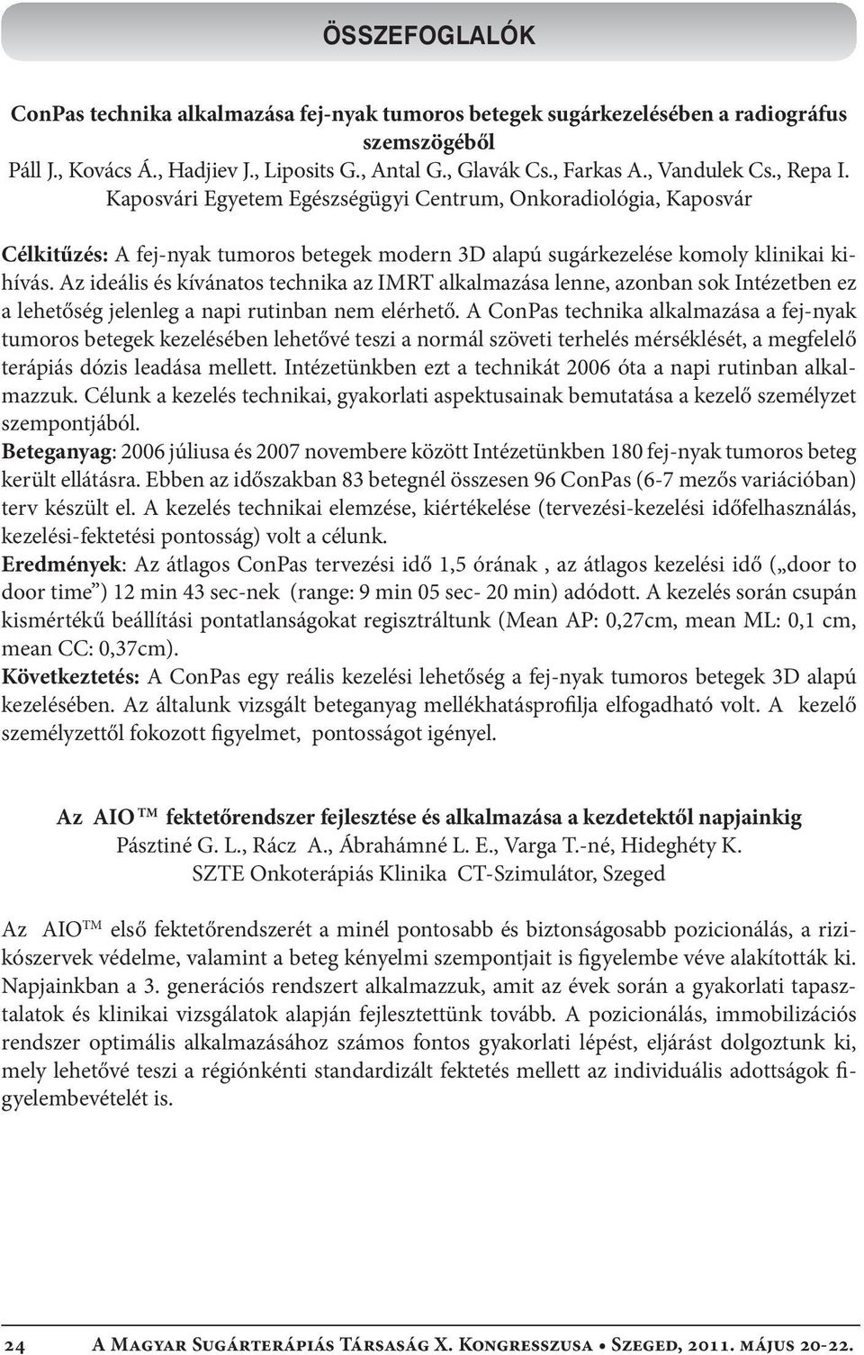 Az ideális és kívánatos technika az IMRT alkalmazása lenne, azonban sok Intézetben ez a lehetőség jelenleg a napi rutinban nem elérhető.