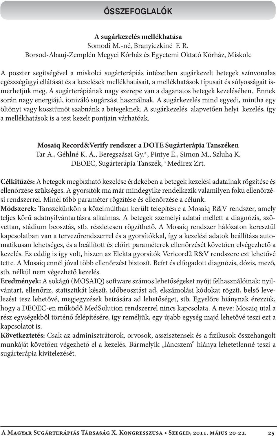 mellékhatásait, a mellékhatások típusait és súlyosságait ismerhetjük meg. A sugárterápiának nagy szerepe van a daganatos betegek kezelésében. Ennek során nagy energiájú, ionizáló sugárzást használnak.