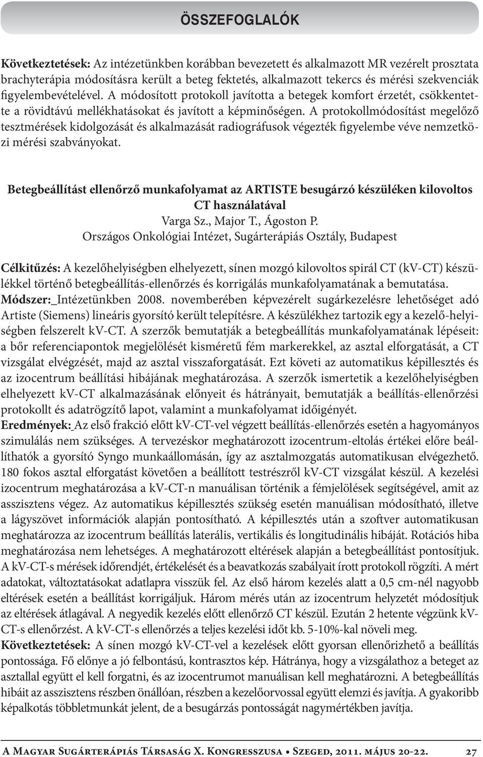 A protokollmódosítást megelőző tesztmérések kidolgozását és alkalmazását radiográfusok végezték figyelembe véve nemzetközi mérési szabványokat.