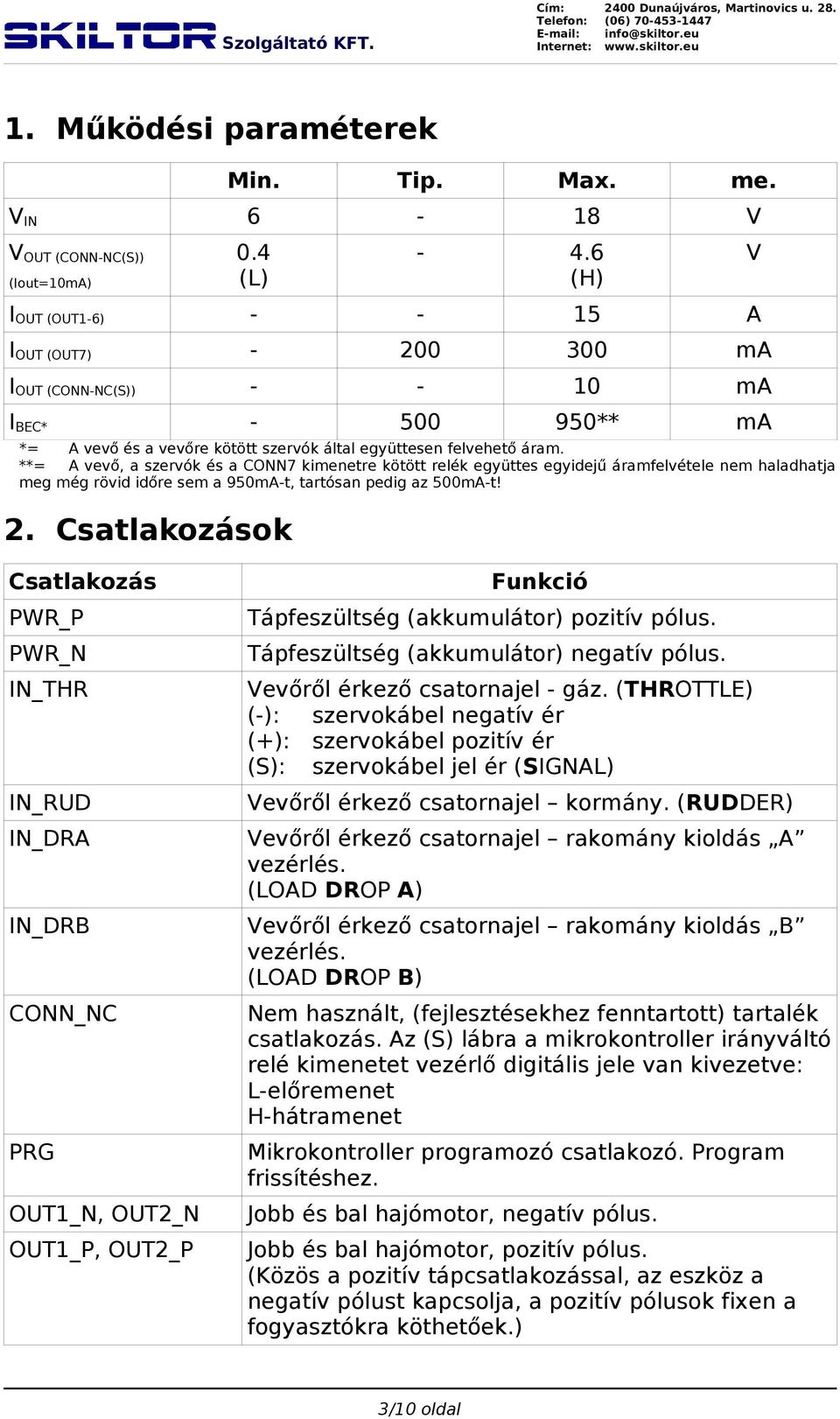 **= A vevő, a szervók és a CONN7 kimenetre kötött relék együttes egyidejű áramfelvétele nem haladhatja meg még rövid időre sem a 950mA-t, tartósan pedig az 500mA-t! 2.