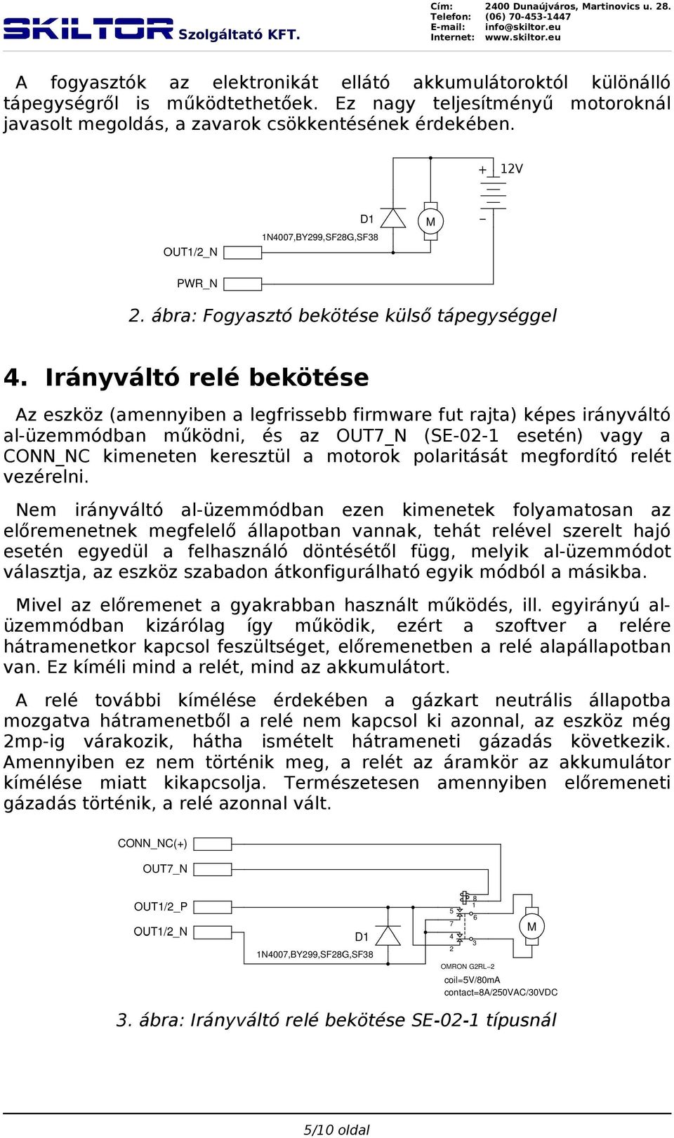 Irányváltó relé bekötése Az eszköz (amennyiben a legfrissebb firmware fut rajta) képes irányváltó al-üzemmódban működni, és az OUT7_N (SE-02-1 esetén) vagy a CONN_NC kimeneten keresztül a motorok