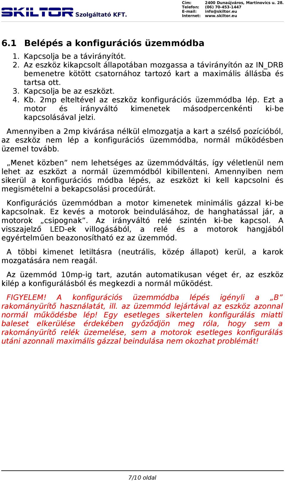 2mp elteltével az eszköz konfigurációs üzemmódba lép. Ezt a motor és irányváltó kimenetek másodpercenkénti ki-be kapcsolásával jelzi.