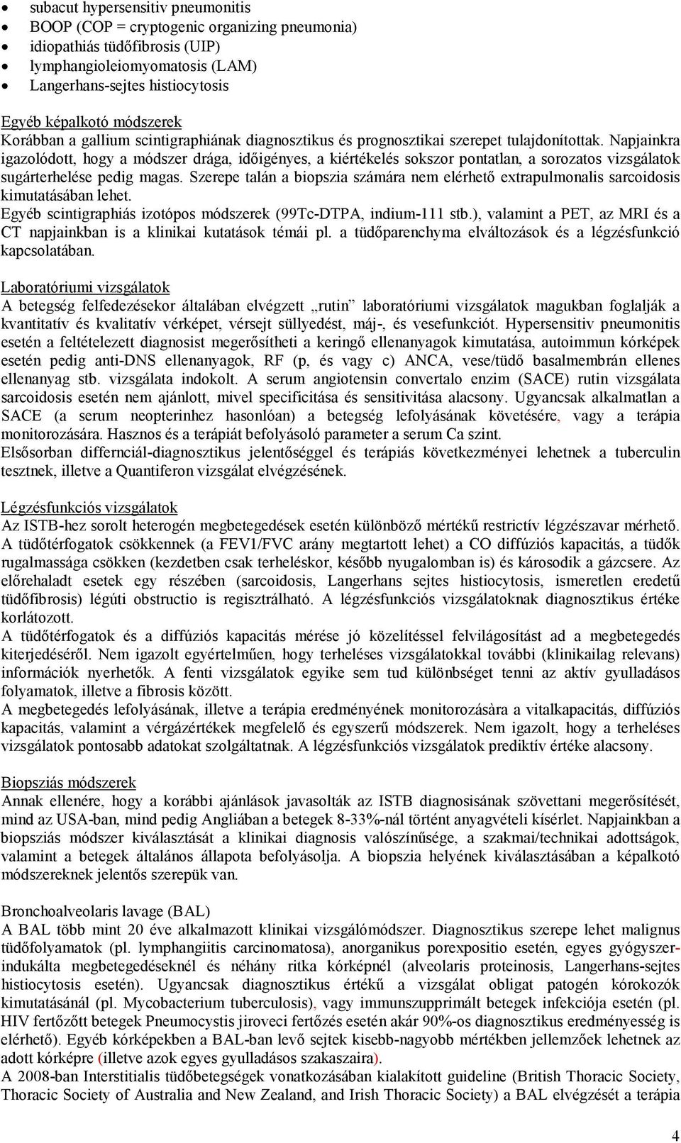 Napjainkra igazolódott, hogy a módszer drága, idıigényes, a kiértékelés sokszor pontatlan, a sorozatos vizsgálatok sugárterhelése pedig magas.