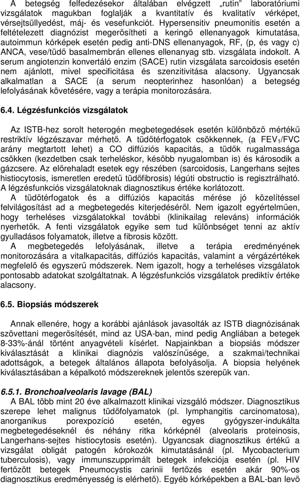 basalmembrán ellenes ellenanyag stb. vizsgálata indokolt. A serum angiotenzin konvertáló enzim (SACE) rutin vizsgálata sarcoidosis esetén nem ajánlott, mivel specificitása és szenzitivitása alacsony.